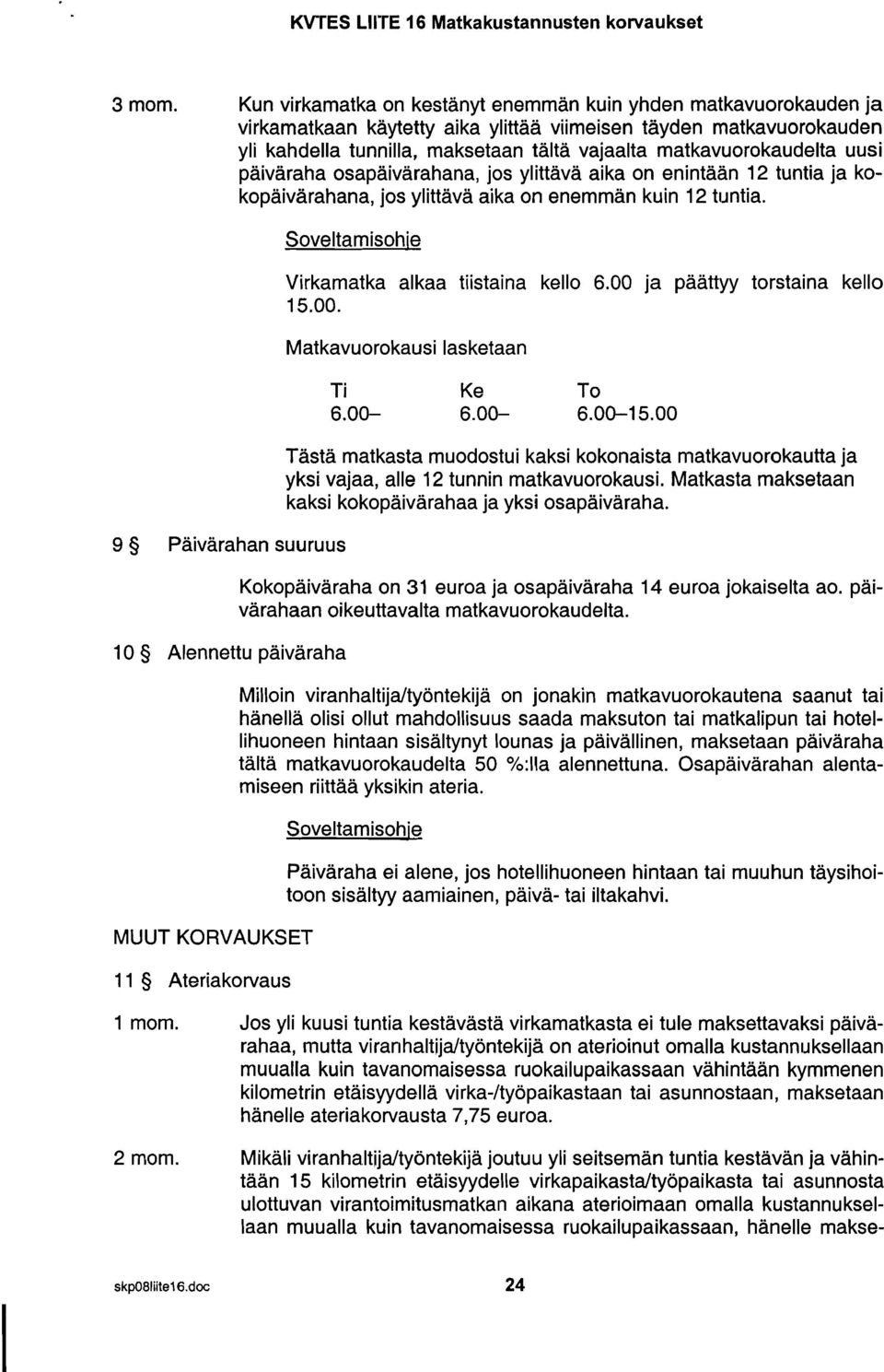 matkavuorokaudelta uusi paivaraha osapäivärahana, jos ylittävä aika on enintään 12 tuntia ja kokopäivärahana, jos ylittava aika on enemman kuin 12 tuntia. Virkamatka alkaa tiistaina kello 6.