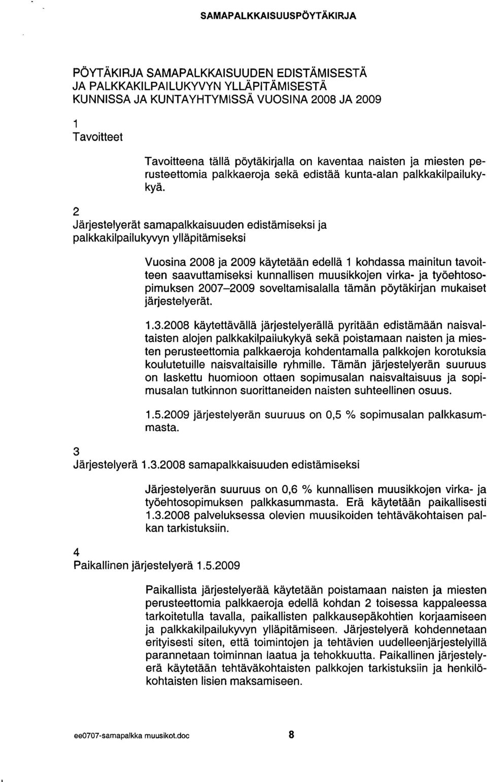 2 Järjestelyerät samapalkkaisuuden edistamiseksi ja palkkakilpailukyvyn ylläpitämiseksi Vuosina 2008 ja 2009 kaytetaan edellä 1 kohdassa mainitun tavoitteen saavuttamiseksi kunnallisen muusikkojen