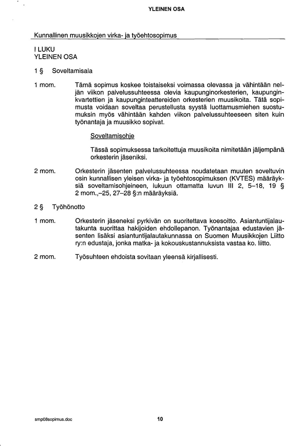 Tätä sopimusta voidaan soveltaa perustellusta syystä luottamusmiehen suostumuksin myös vahintaan kahden viikon palvelussuhteeseen siten kuin työnanta.ja ja muusikko sopivat.