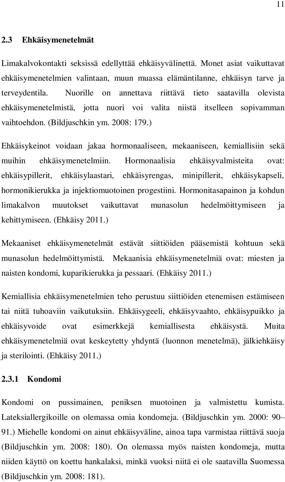 ) Ehkäisykeinot voidaan jakaa hormonaaliseen, mekaaniseen, kemiallisiin sekä muihin ehkäisymenetelmiin.