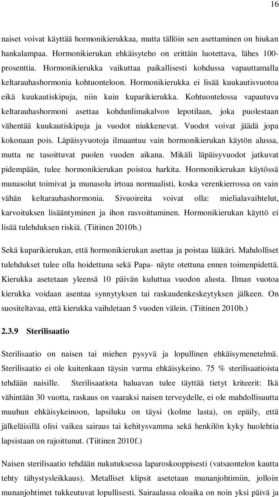 Kohtuontelossa vapautuva keltarauhashormoni asettaa kohdunlimakalvon lepotilaan, joka puolestaan vähentää kuukautiskipuja ja vuodot niukkenevat. Vuodot voivat jäädä jopa kokonaan pois.