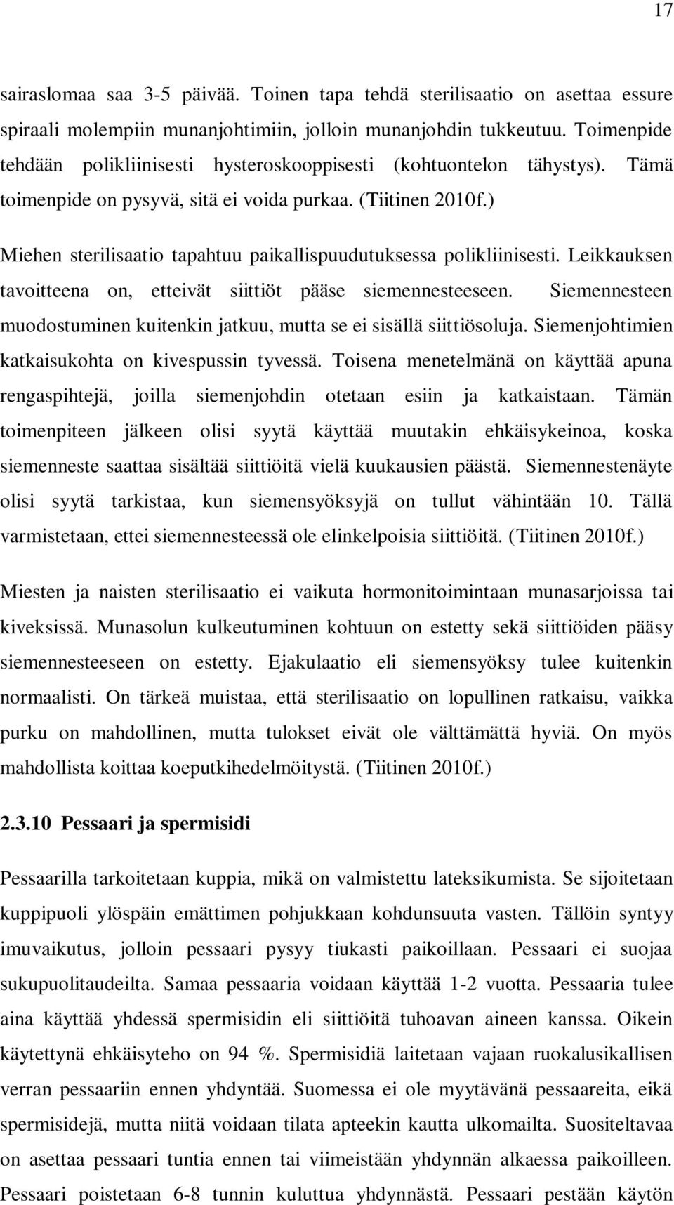 ) Miehen sterilisaatio tapahtuu paikallispuudutuksessa polikliinisesti. Leikkauksen tavoitteena on, etteivät siittiöt pääse siemennesteeseen.