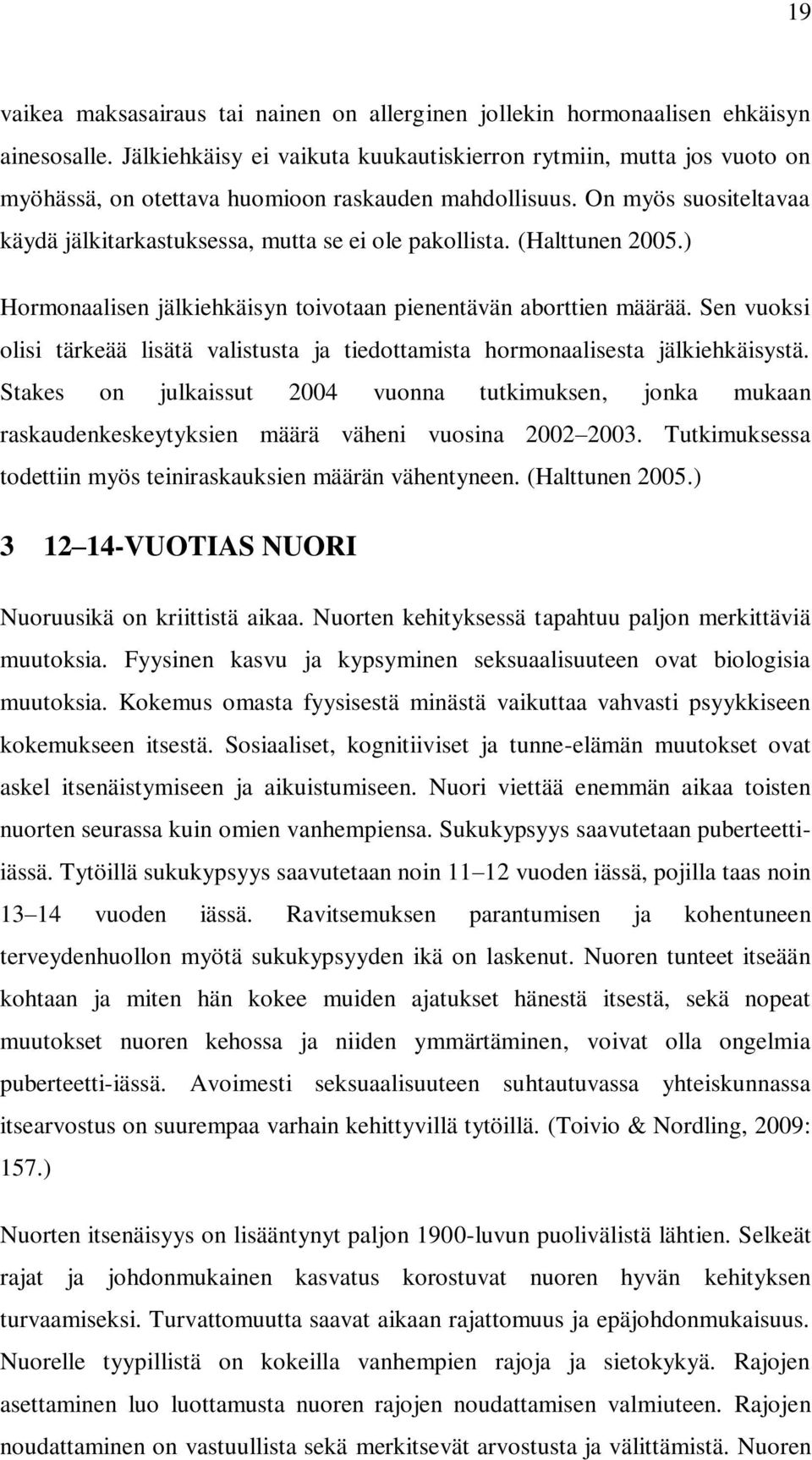 (Halttunen 2005.) Hormonaalisen jälkiehkäisyn toivotaan pienentävän aborttien määrää. Sen vuoksi olisi tärkeää lisätä valistusta ja tiedottamista hormonaalisesta jälkiehkäisystä.