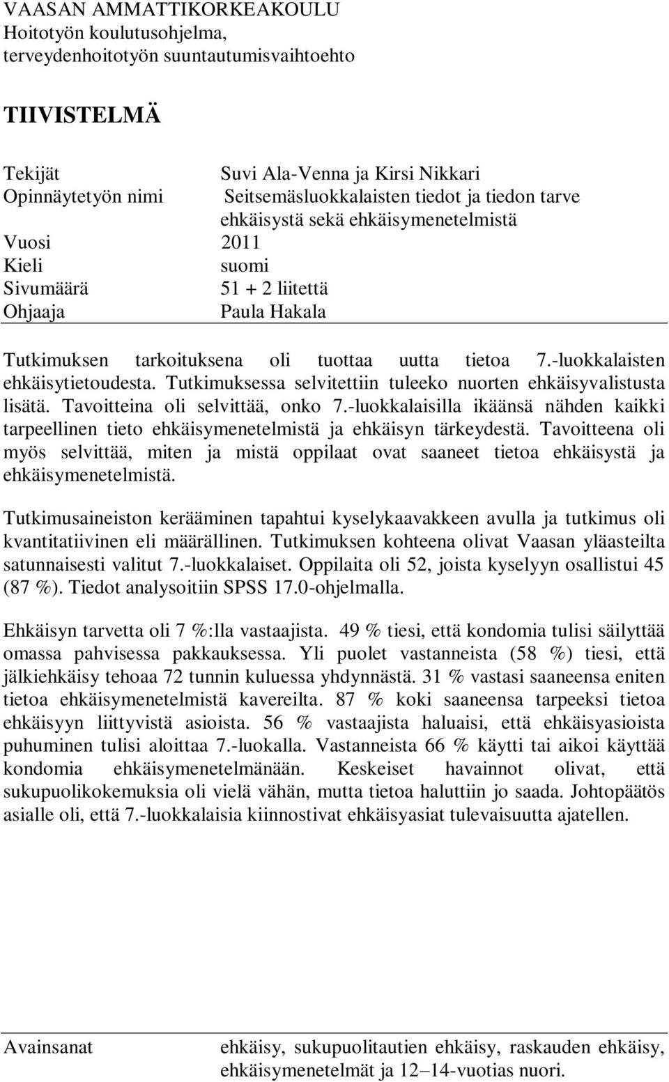 -luokkalaisten ehkäisytietoudesta. Tutkimuksessa selvitettiin tuleeko nuorten ehkäisyvalistusta lisätä. Tavoitteina oli selvittää, onko 7.