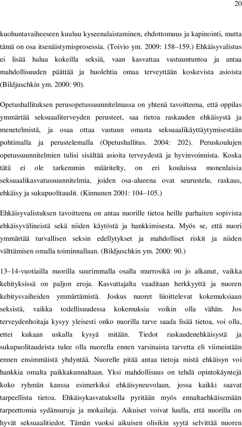 Opetushallituksen perusopetussuunnitelmassa on yhtenä tavoitteena, että oppilas ymmärtää seksuaaliterveyden perusteet, saa tietoa raskauden ehkäisystä ja menetelmistä, ja osaa ottaa vastuun omasta