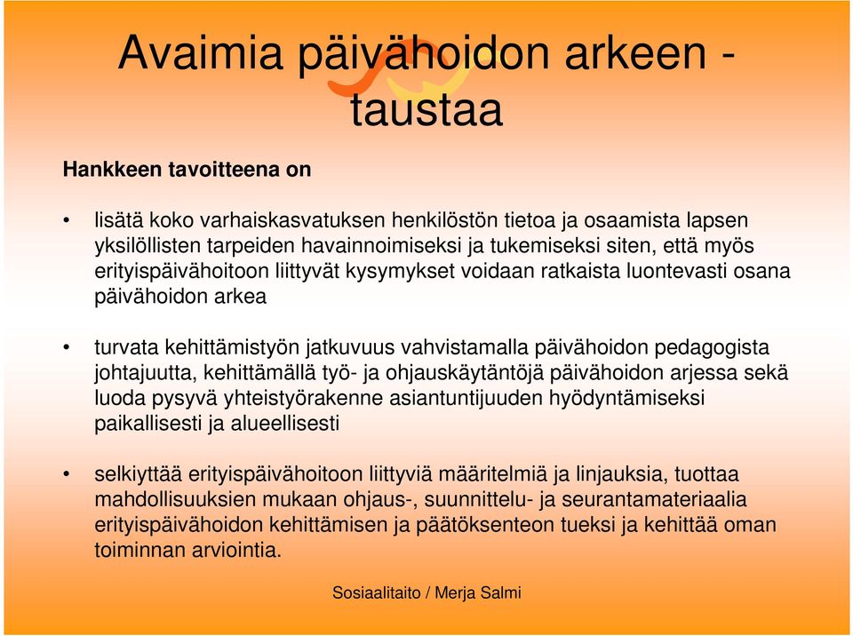 kehittämällä työ- ja ohjauskäytäntöjä päivähoidon arjessa sekä luoda pysyvä yhteistyörakenne asiantuntijuuden hyödyntämiseksi paikallisesti ja alueellisesti selkiyttää erityispäivähoitoon