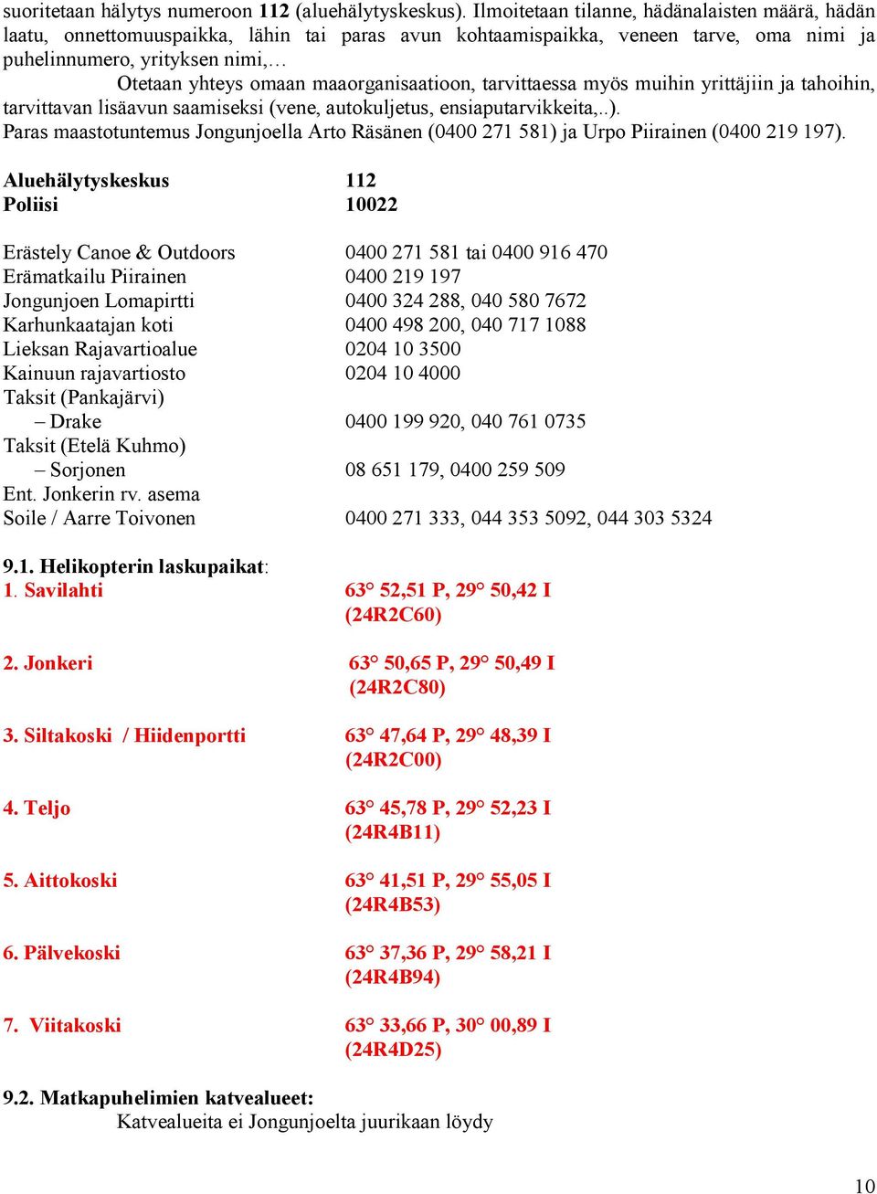 maaorganisaatioon, tarvittaessa myös muihin yrittäjiin ja tahoihin, tarvittavan lisäavun saamiseksi (vene, autokuljetus, ensiaputarvikkeita,..).