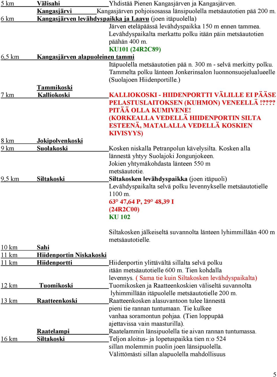 KU101 (24R2C89) 6,5 km Kangasjärven alapuoleinen tammi Itäpuolella metsäautotien pää n. 300 m - selvä merkitty polku.