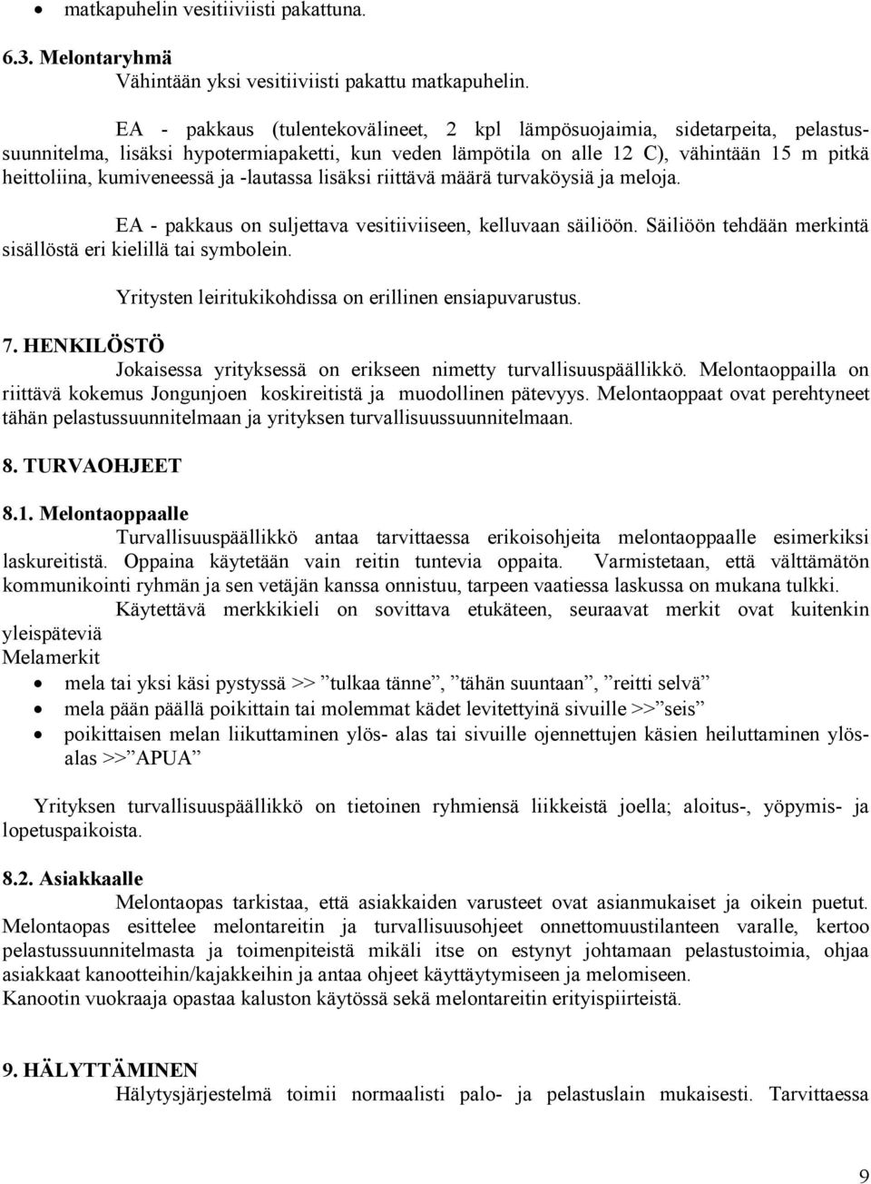 ja -lautassa lisäksi riittävä määrä turvaköysiä ja meloja. EA - pakkaus on suljettava vesitiiviiseen, kelluvaan säiliöön. Säiliöön tehdään merkintä sisällöstä eri kielillä tai symbolein.