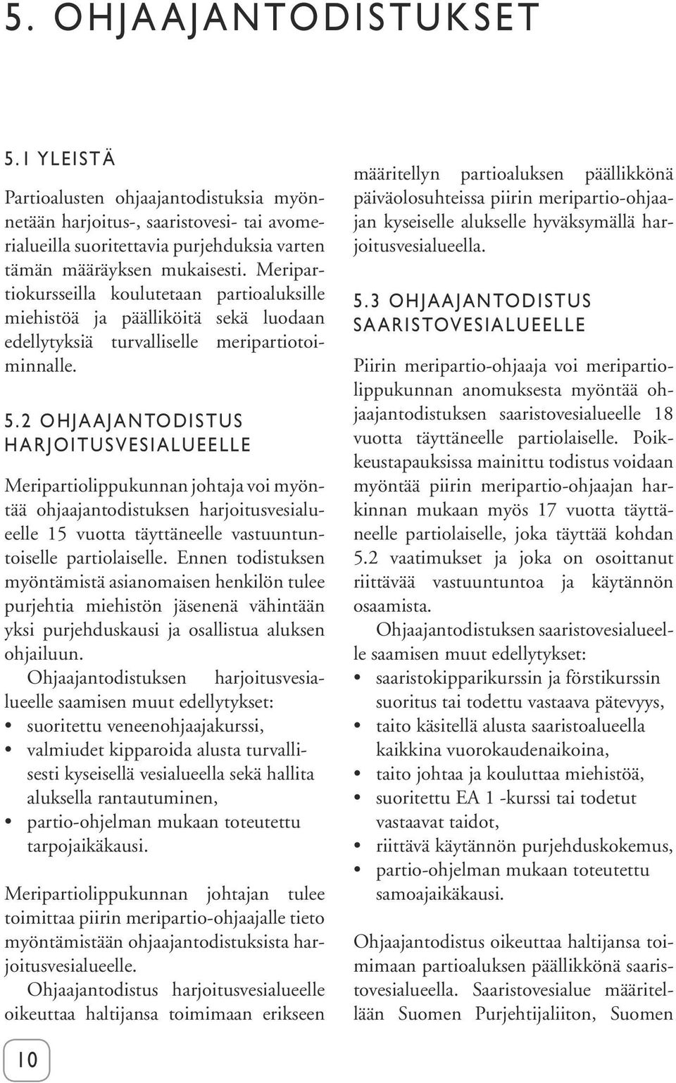 2 OHJAAJANTODISTUS HARJOITUSVESIALUEELLE Meripartiolippukunnan johtaja voi myöntää ohjaajantodistuksen harjoitusvesialueelle 15 vuotta täyttäneelle vastuuntuntoiselle partiolaiselle.