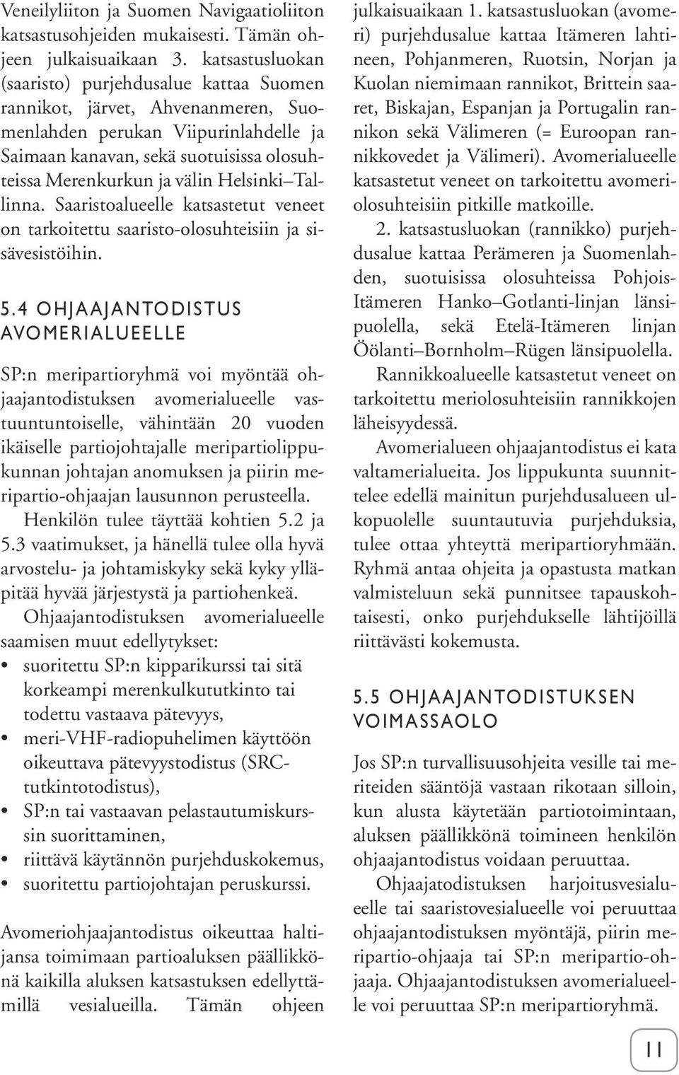 Helsinki Tallinna. Saaristoalueelle katsastetut veneet on tarkoitettu saaristo-olosuhteisiin ja sisävesistöihin. 5.