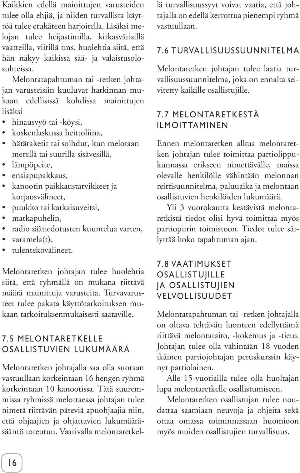 Melontatapahtuman tai -retken johtajan varusteisiin kuuluvat harkinnan mukaan edellisissä kohdissa mainittujen lisäksi hinausvyö tai -köysi, koskenlaskussa heittoliina, hätäraketit tai soihdut, kun