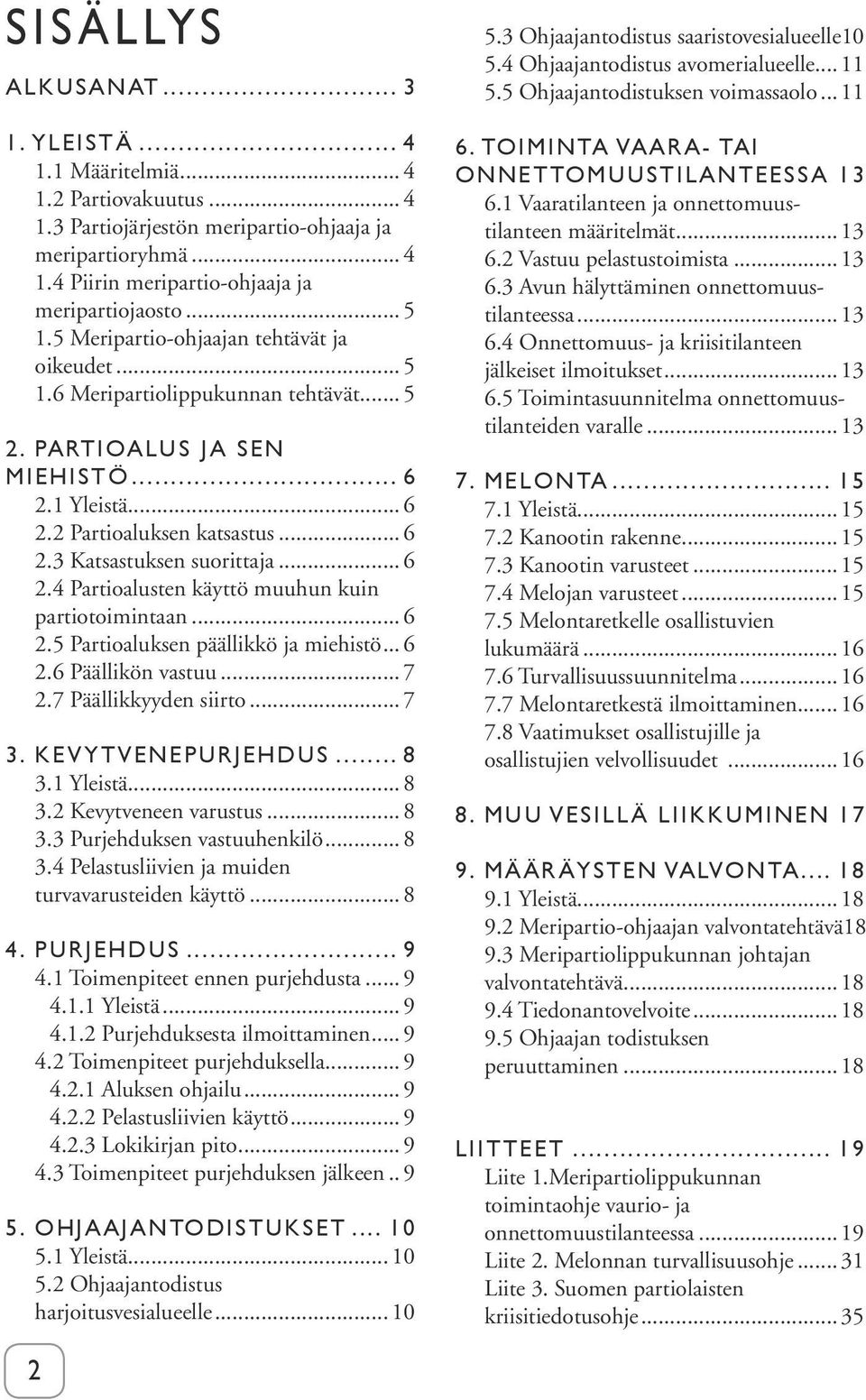 .. 6 2.4 Partioalusten käyttö muuhun kuin partiotoimintaan... 6 2.5 Partioaluksen päällikkö ja miehistö... 6 2.6 Päällikön vastuu... 7 2.7 Päällikkyyden siirto... 7 3. KEVYTVENEPURJEHDUS... 8 3.