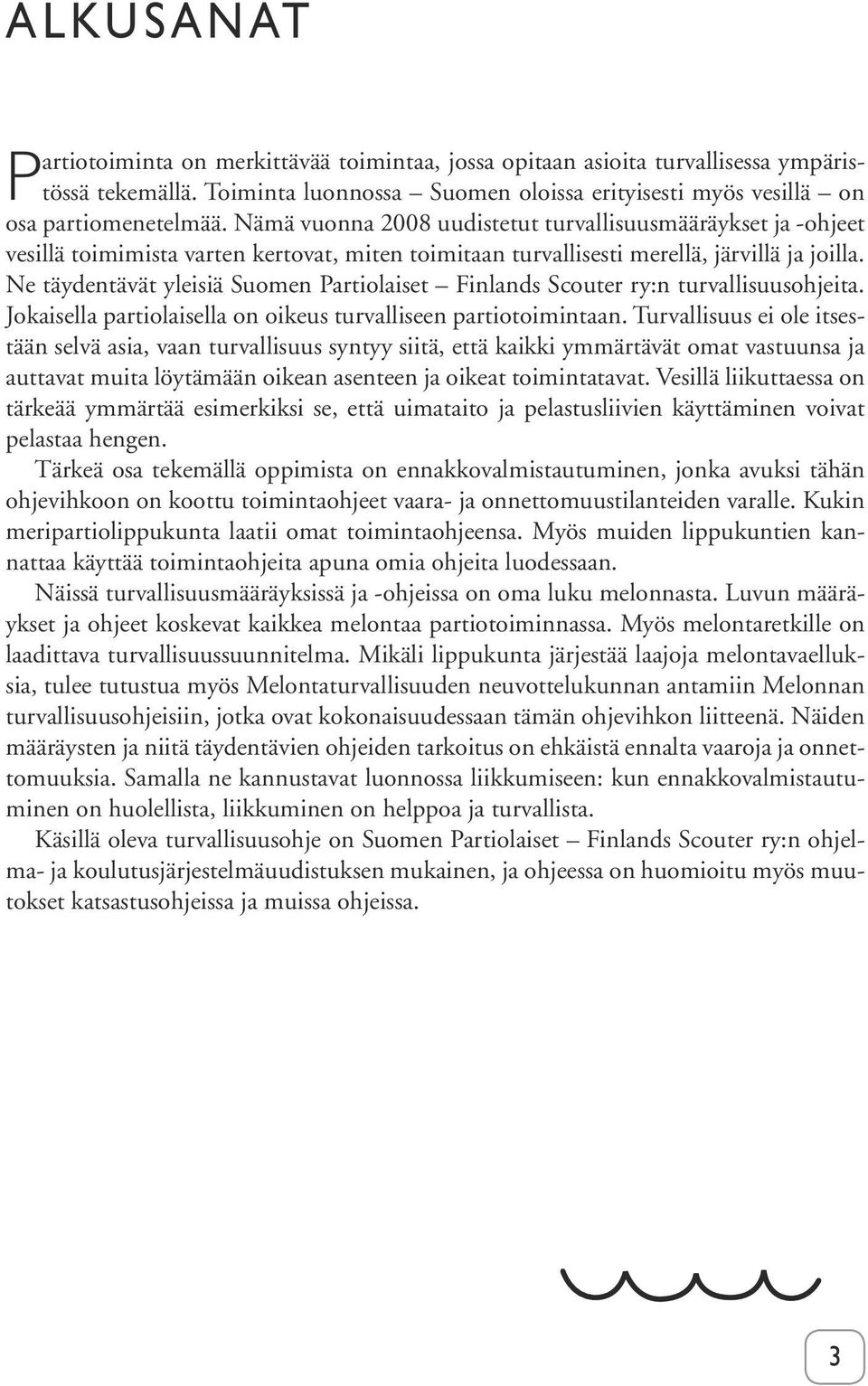 Ne täydentävät yleisiä Suomen Partiolaiset Finlands Scouter ry:n turvallisuusohjeita. Jokaisella partiolaisella on oikeus turvalliseen partiotoimintaan.