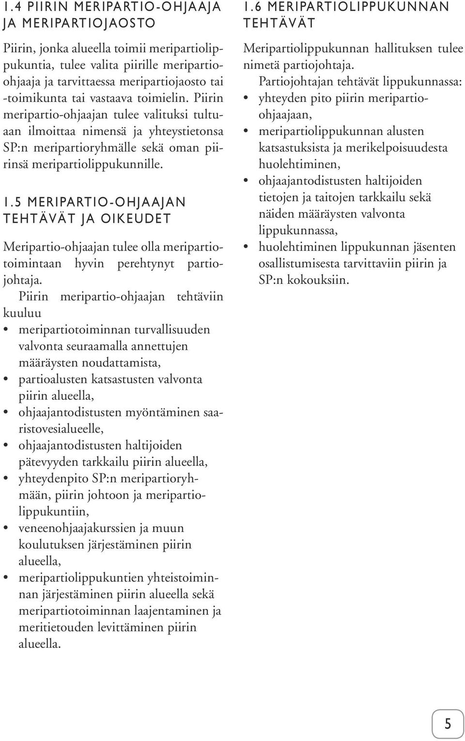 5 MERIPARTIO-OHJAAJAN TEHTÄVÄT JA OIKEUDET Meripartio-ohjaajan tulee olla meripartiotoimintaan hyvin perehtynyt partiojohtaja.