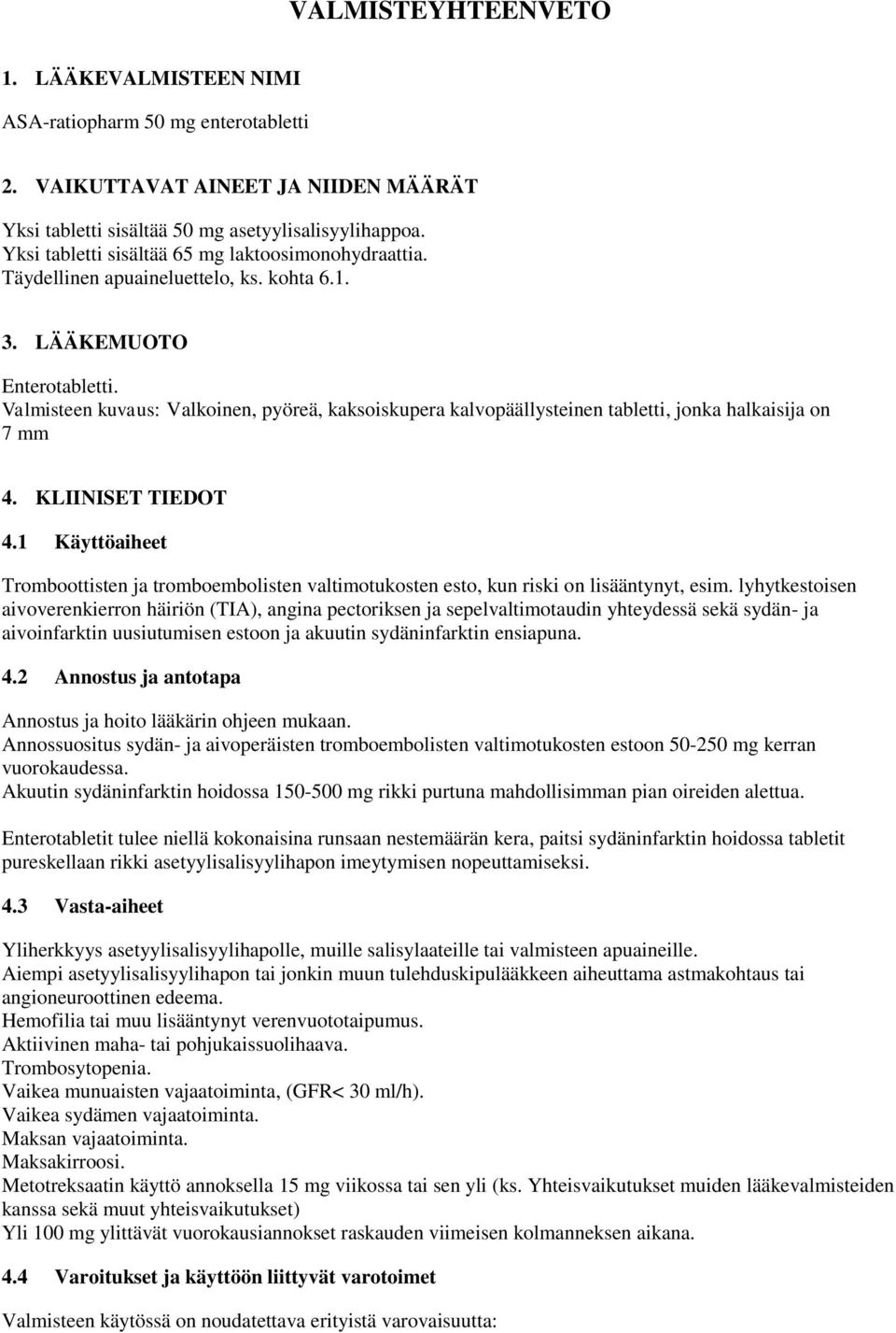 Valmisteen kuvaus: Valkoinen, pyöreä, kaksoiskupera kalvopäällysteinen tabletti, jonka halkaisija on 7 mm 4. KLIINISET TIEDOT 4.