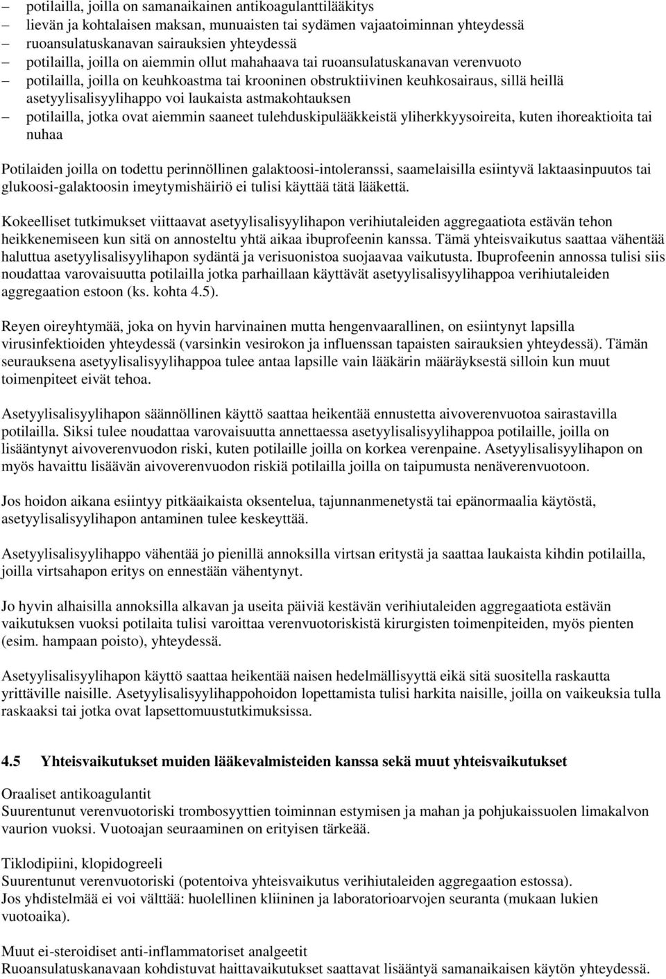 astmakohtauksen potilailla, jotka ovat aiemmin saaneet tulehduskipulääkkeistä yliherkkyysoireita, kuten ihoreaktioita tai nuhaa Potilaiden joilla on todettu perinnöllinen galaktoosi-intoleranssi,