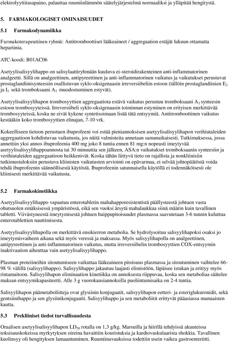 ATC-koodi: B01AC06 Asetyylisalisyylihappo on salisylaattiryhmään kuuluva ei-steroidirakenteinen anti-inflammatorinen analgeetti.