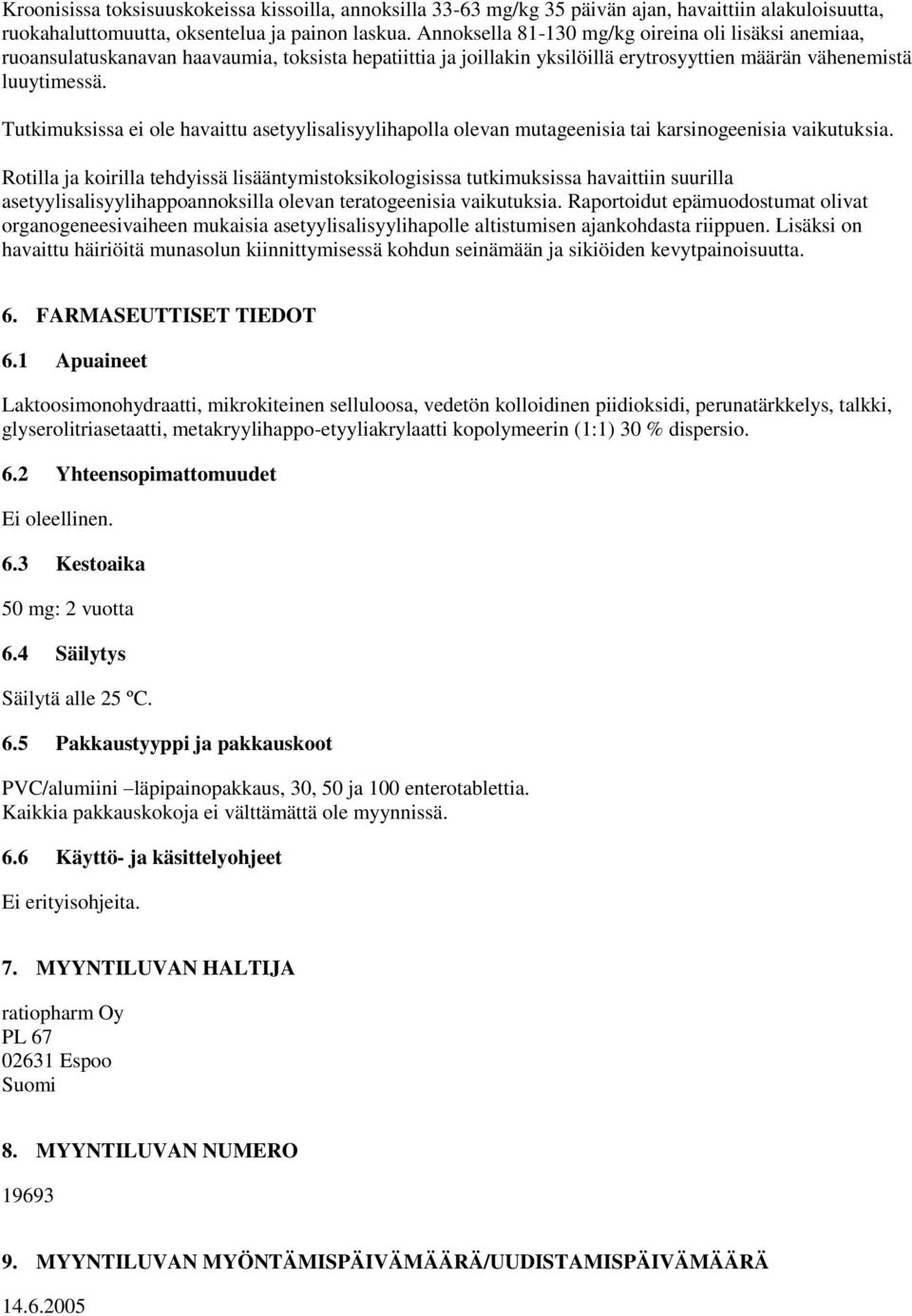 Tutkimuksissa ei ole havaittu asetyylisalisyylihapolla olevan mutageenisia tai karsinogeenisia vaikutuksia.