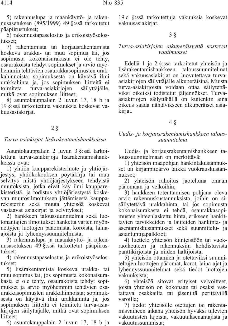 sopimuksesta on käytävä ilmi urakkahinta ja, jos sopimuksen liitteitä ei toimiteta turva-asiakirjojen säilyttäjälle, mitkä ovat sopimuksen liitteet; 8) asuntokauppalain 2 luvun 17, 18 b ja 19 :ssä