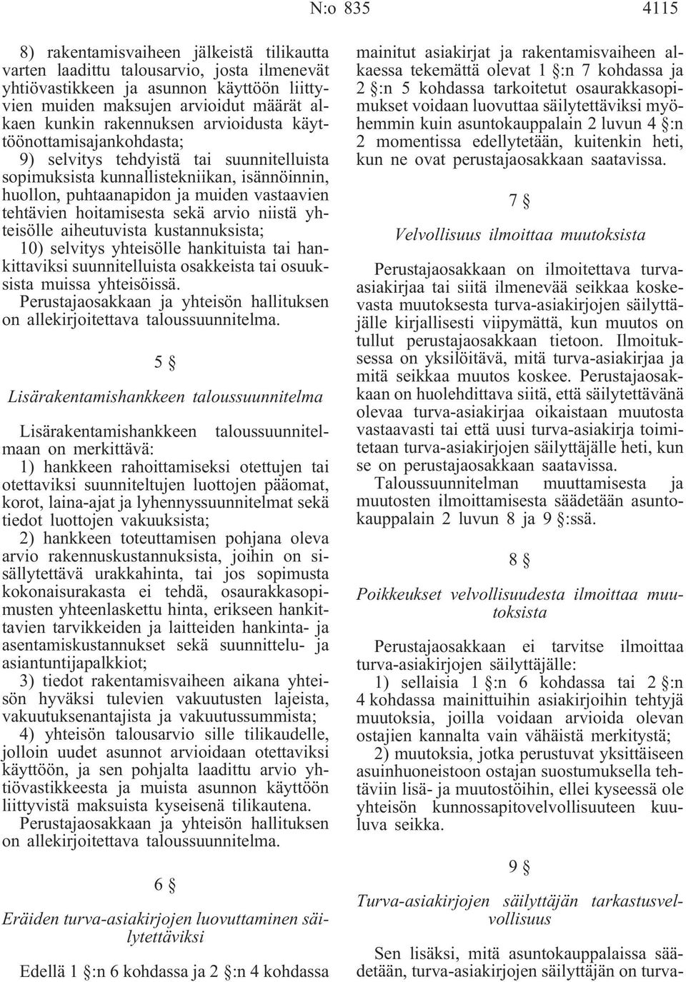 hoitamisesta sekä arvio niistä yhteisölle aiheutuvista kustannuksista; 10) selvitys yhteisölle hankituista tai hankittaviksi suunnitelluista osakkeista tai osuuksista muissa yhteisöissä.