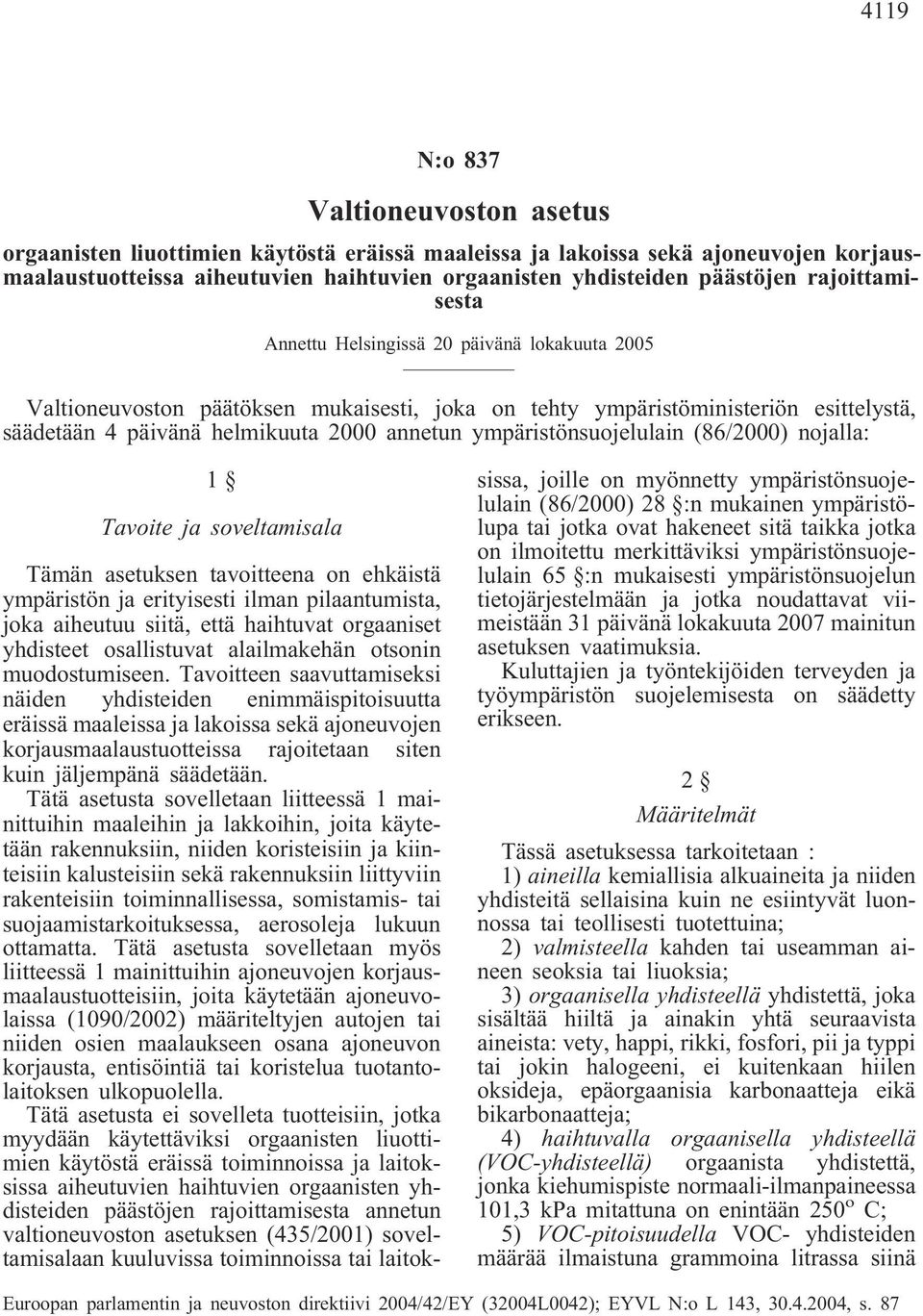 ympäristönsuojelulain (86/2000) nojalla: 1 Tavoite ja soveltamisala Tämän asetuksen tavoitteena on ehkäistä ympäristön ja erityisesti ilman pilaantumista, joka aiheutuu siitä, että haihtuvat