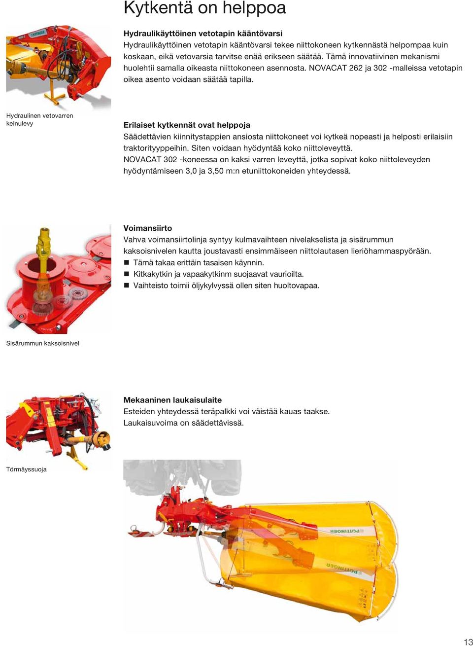 Hydraulinen vetovarren keinulevy Erilaiset kytkennät ovat helppoja Säädettävien kiinnitystappien ansiosta niittokoneet voi kytkeä nopeasti ja helposti erilaisiin traktorityyppeihin.