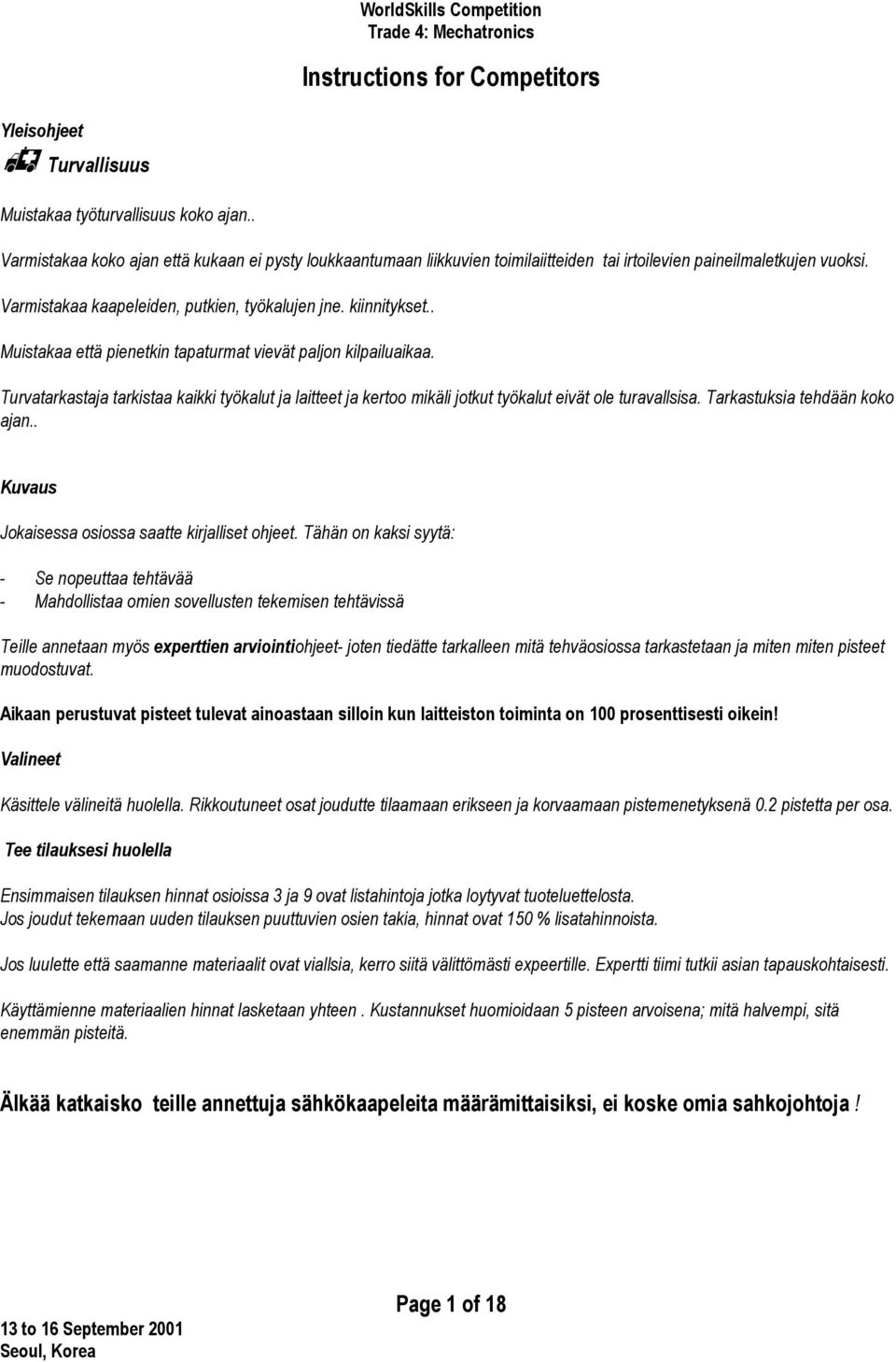 . Muistakaa että pienetkin tapaturmat vievät paljon kilpailuaikaa. Turvatarkastaja tarkistaa kaikki työkalut ja laitteet ja kertoo mikäli jotkut työkalut eivät ole turavallsisa.