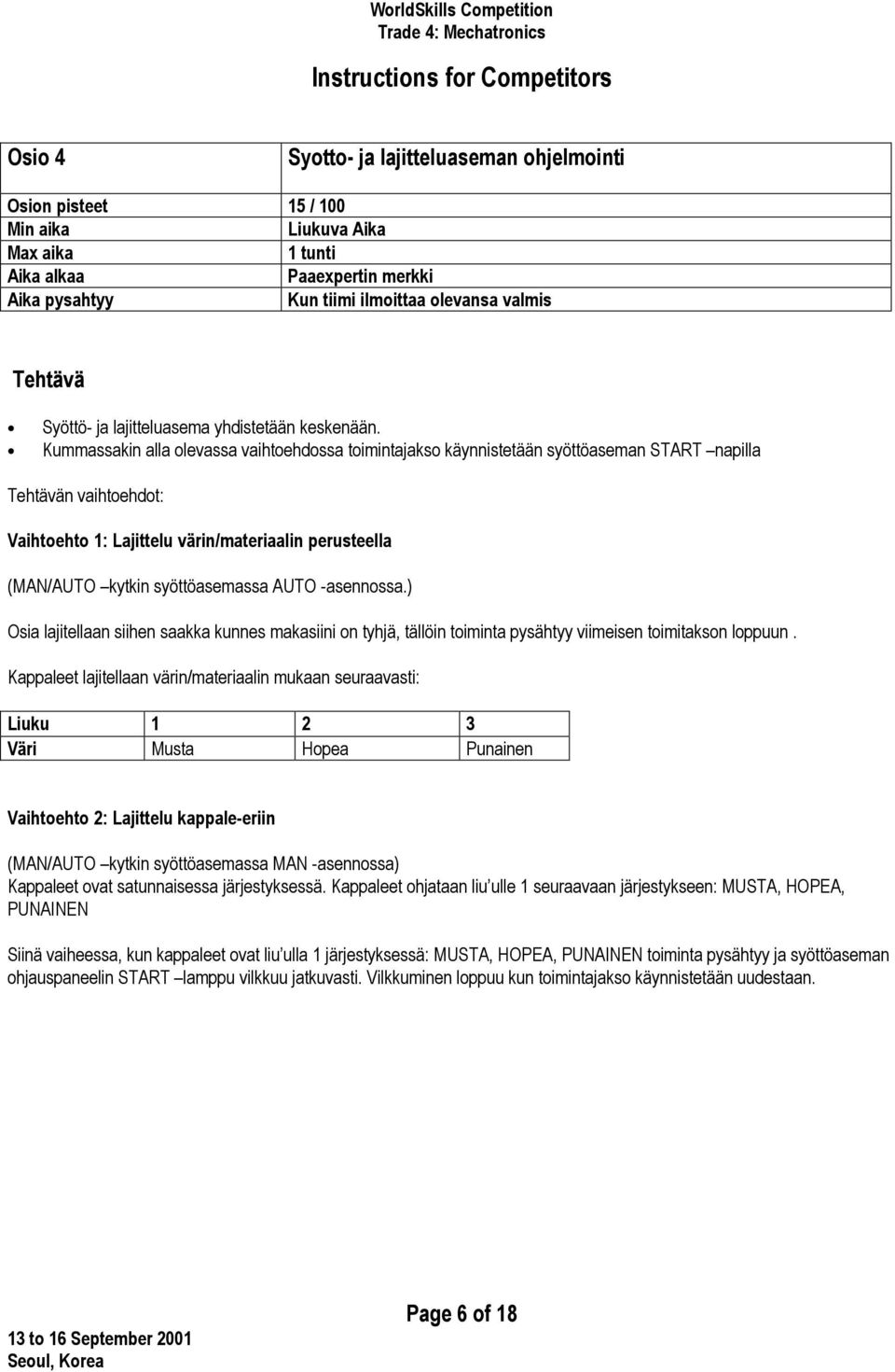 syöttöasemassa AUTO -asennossa.) Osia lajitellaan siihen saakka kunnes makasiini on tyhjä, tällöin toiminta pysähtyy viimeisen toimitakson loppuun.