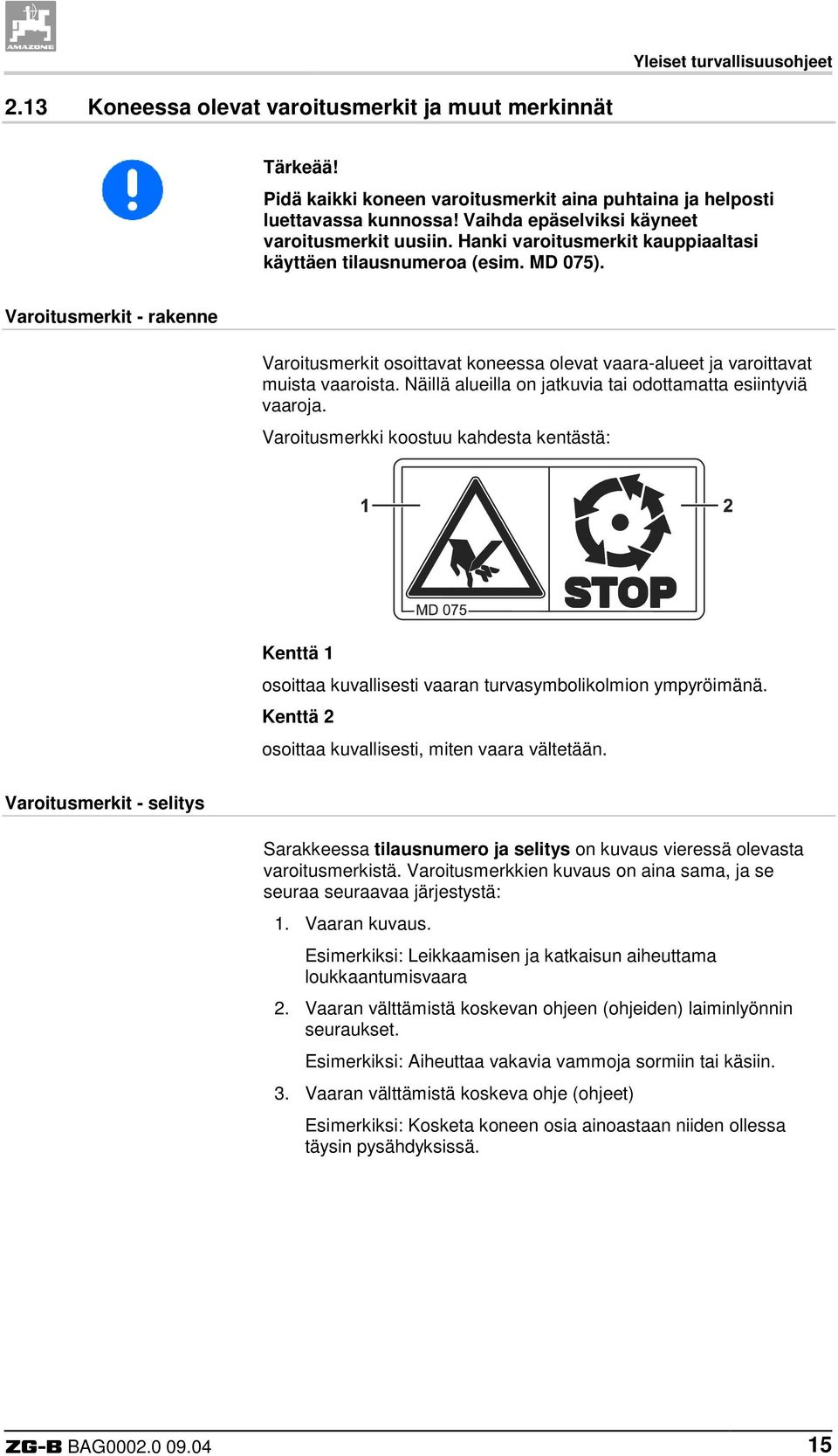 Varoitusmerkit - rakenne Varoitusmerkit osoittavat koneessa olevat vaara-alueet ja varoittavat muista vaaroista. Näillä alueilla on jatkuvia tai odottamatta esiintyviä vaaroja.