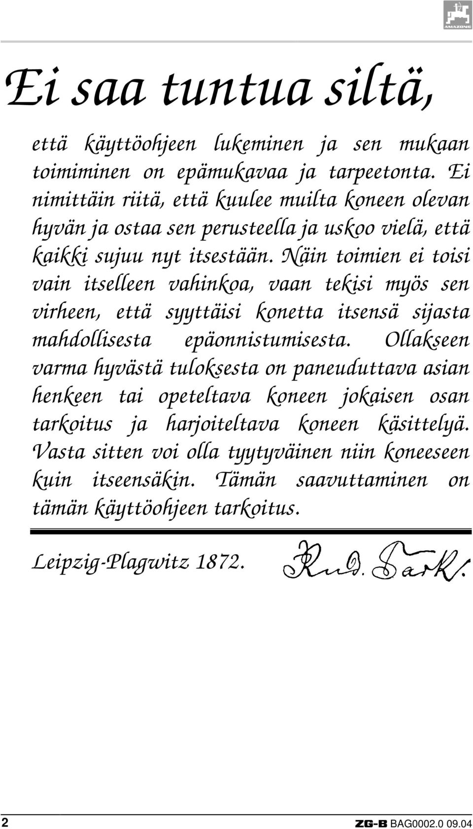 Näin toimien ei toisi vain itselleen vahinkoa, vaan tekisi myös sen virheen, että syyttäisi konetta itsensä sijasta mahdollisesta epäonnistumisesta.