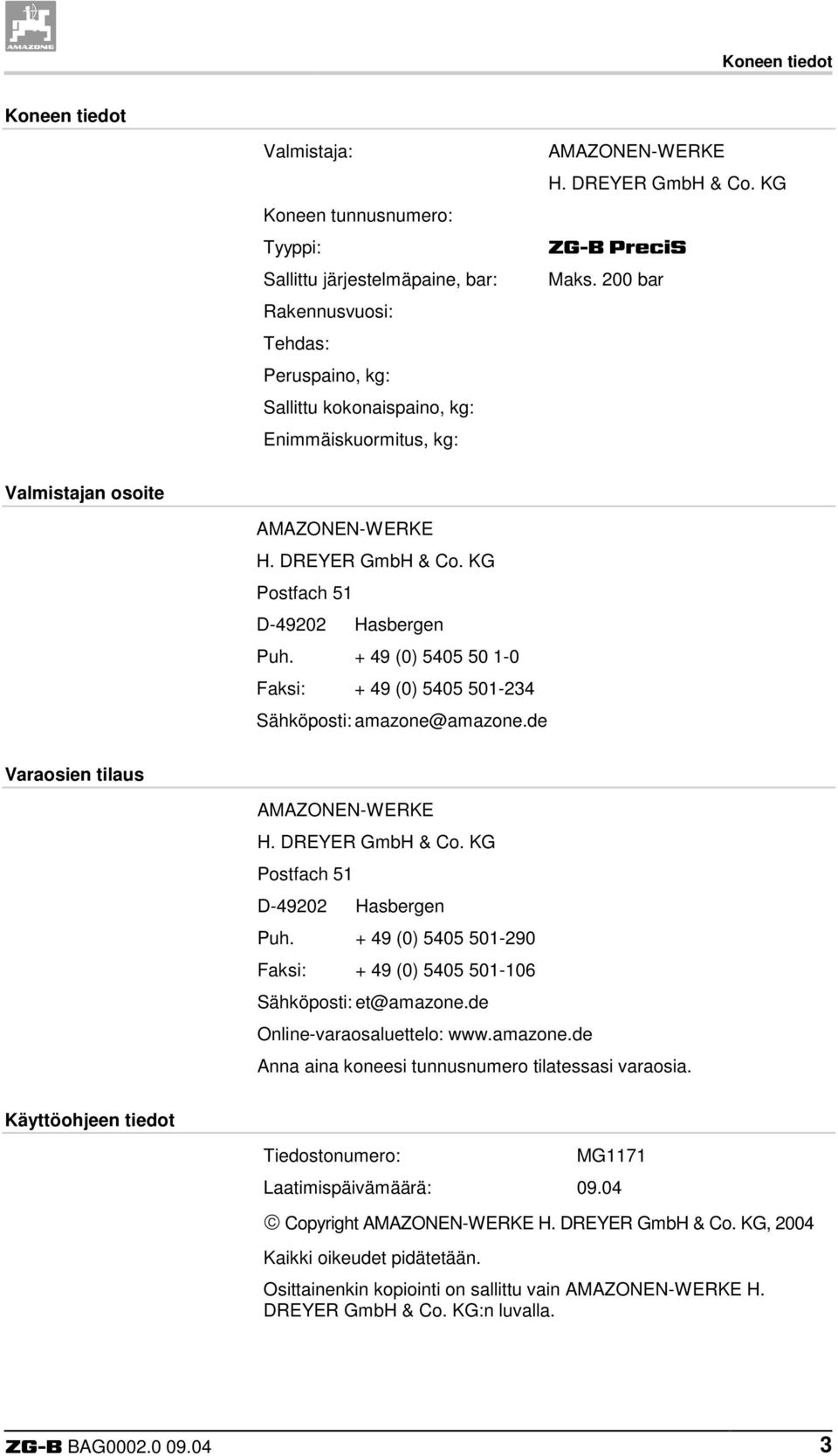 + 49 (0) 5405 50 1-0 Faksi: + 49 (0) 5405 501-234 Sähköposti: amazone@amazone.de Varaosien tilaus AMAZONEN-WERKE H. DREYER GmbH & Co. KG Postfach 51 D-49202 Hasbergen Puh.