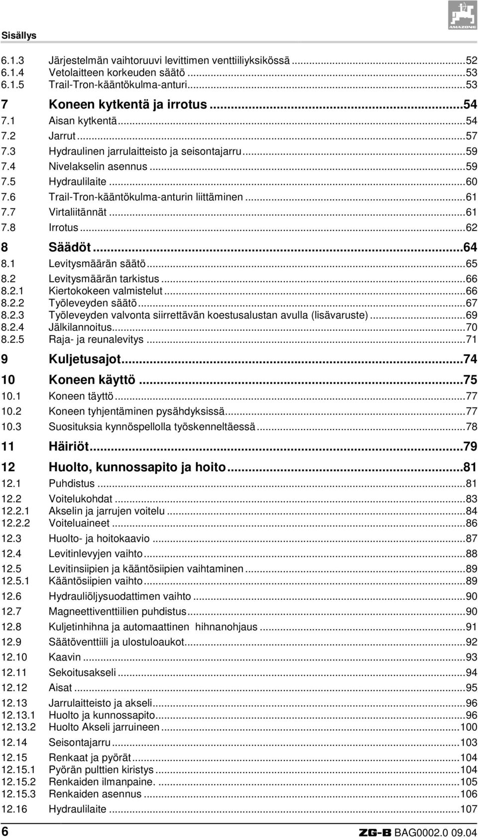 7 Virtaliitännät...61 7.8 Irrotus...62 8 Säädöt...64 8.1 Levitysmäärän säätö...65 8.2 Levitysmäärän tarkistus...66 8.2.1 Kiertokokeen valmistelut...66 8.2.2 Työleveyden säätö...67 8.2.3 Työleveyden valvonta siirrettävän koestusalustan avulla (lisävaruste).