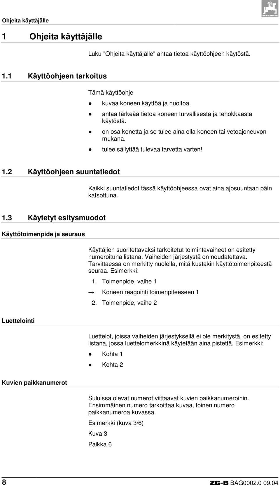 2 Käyttöohjeen suuntatiedot Kaikki suuntatiedot tässä käyttöohjeessa ovat aina ajosuuntaan päin katsottuna. 1.