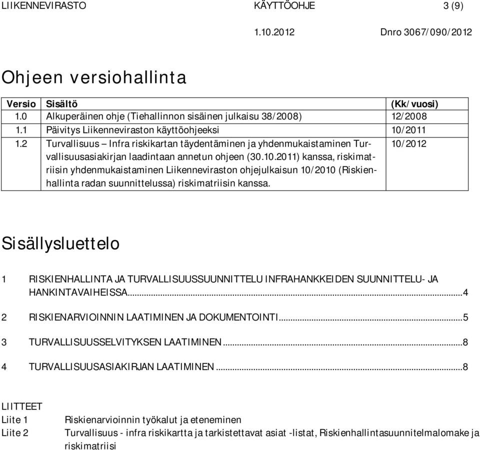 10/2012 Sisällysluettelo 1 RISKIENHALLINTA JA TURVALLISUUSSUUNNITTELU INFRAHANKKEIDEN SUUNNITTELU- JA HANKINTAVAIHEISSA... 4 2 RISKIENARVIOINNIN LAATIMINEN JA DOKUMENTOINTI.