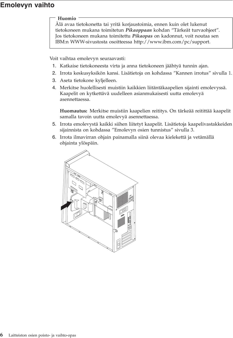 Katkaise tietokoneesta irta ja anna tietokoneen jäähtyä tunnin ajan. 2. Irrota keskusyksikön kansi. Lisätietoja on kohdassa Kannen irrotus siulla 1. 3. Aseta tietokone kyljelleen. 4.