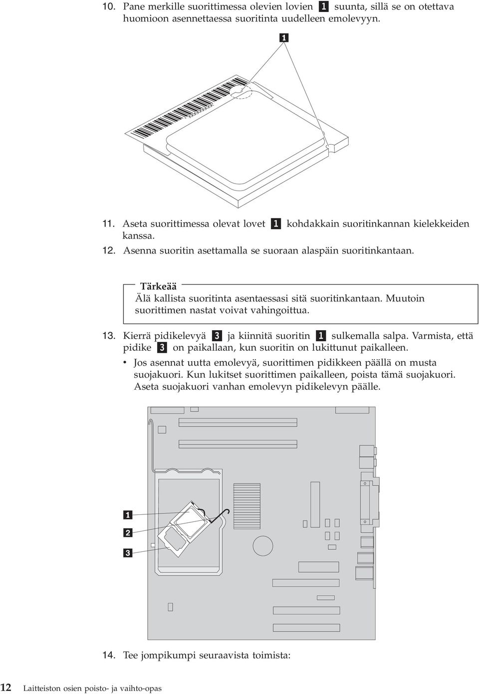 Tärkeää Älä kallista suoritinta asentaessasi sitä suoritinkantaan. Muutoin suorittimen nastat oiat ahingoittua. 13. Kierrä pidikeleyä 3 ja kiinnitä suoritin 1 sulkemalla salpa.