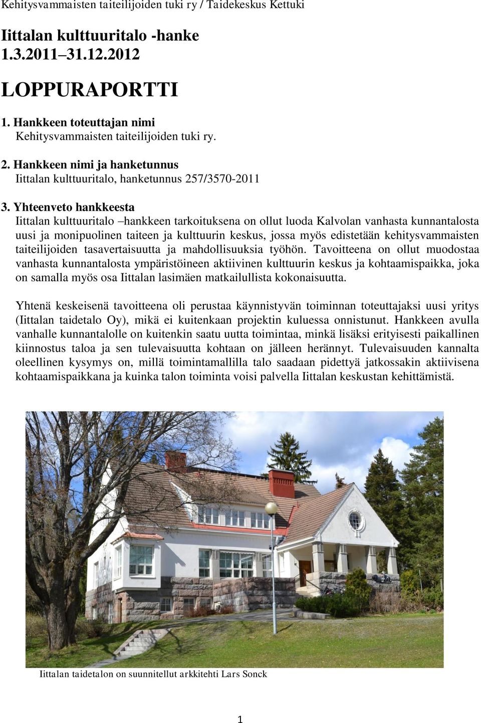 Yhteenveto hankkeesta Iittalan kulttuuritalo hankkeen tarkoituksena on ollut luoda Kalvolan vanhasta kunnantalosta uusi ja monipuolinen taiteen ja kulttuurin keskus, jossa myös edistetään