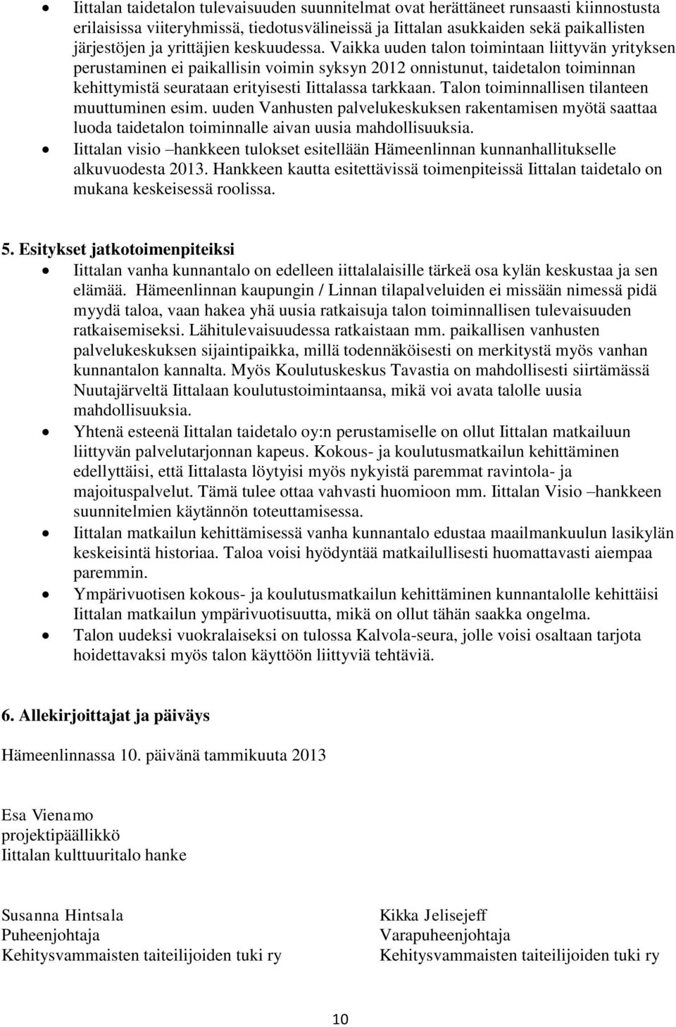 Talon toiminnallisen tilanteen muuttuminen esim. uuden Vanhusten palvelukeskuksen rakentamisen myötä saattaa luoda taidetalon toiminnalle aivan uusia mahdollisuuksia.