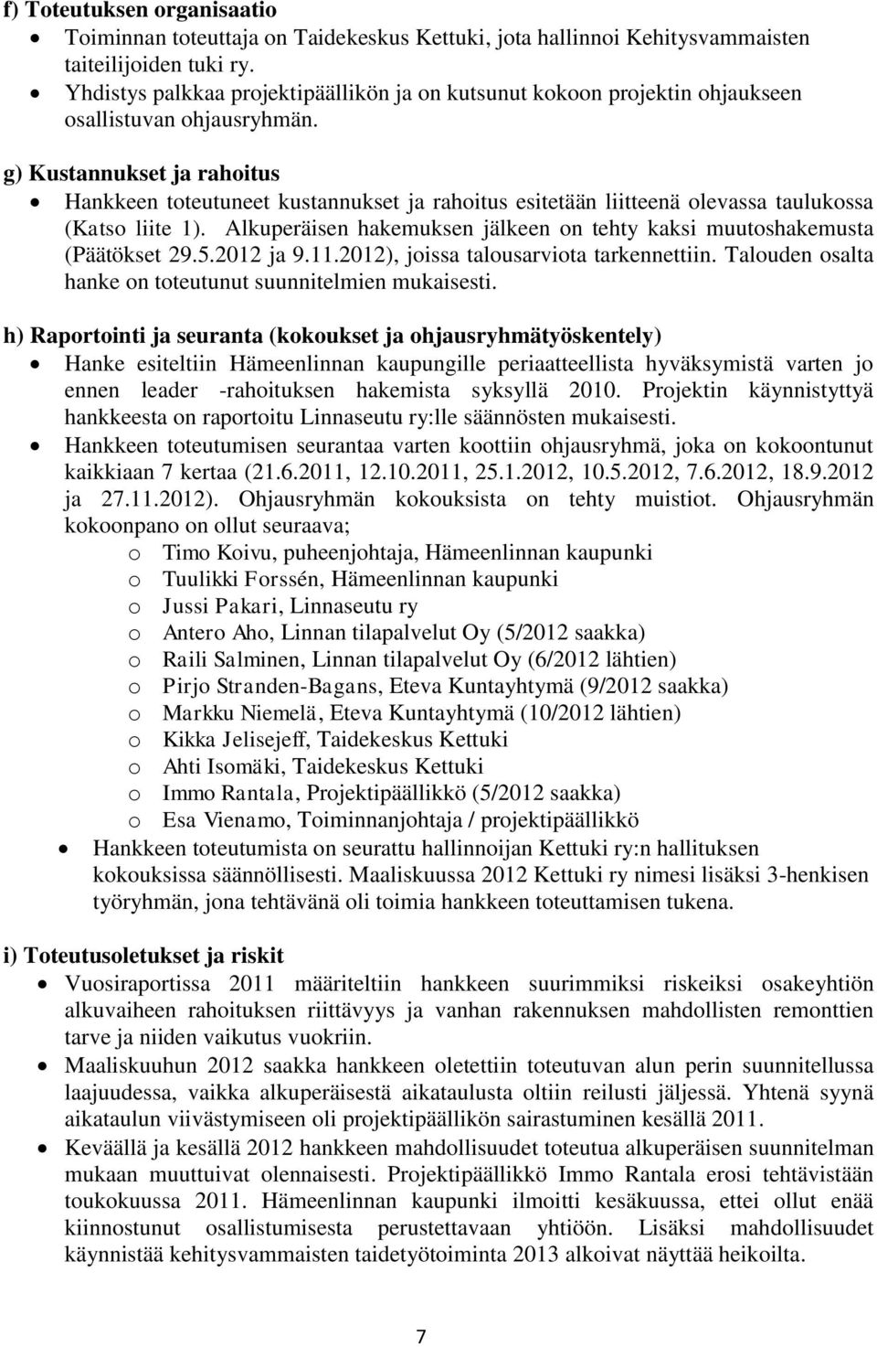 g) Kustannukset ja rahoitus Hankkeen toteutuneet kustannukset ja rahoitus esitetään liitteenä olevassa taulukossa (Katso liite 1).