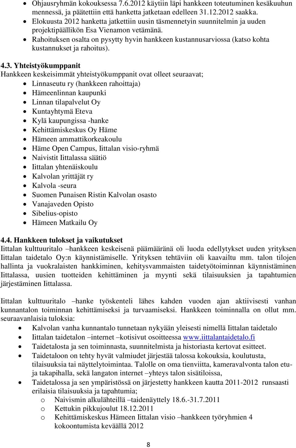 Rahoituksen osalta on pysytty hyvin hankkeen kustannusarviossa (katso kohta kustannukset ja rahoitus). 4.3.