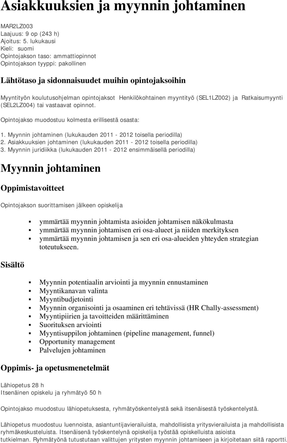 myyntityö (SEL1LZ002) ja Ratkaisumyynti (SEL2LZ004) tai vastaavat opinnot. Opintojakso muodostuu kolmesta erillisestä osasta: 1. Myynnin johtaminen (lukukauden 2011-2012 toisella periodilla) 2.