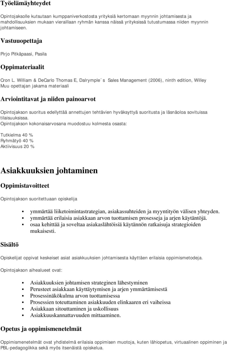 William & DeCarlo Thomas E, Dalrymple s Sales Management (2006), ninth edition, Willey Muu opettajan jakama materiaali Arviointitavat ja niiden painoarvot Opintojakson suoritus edellyttää annettujen