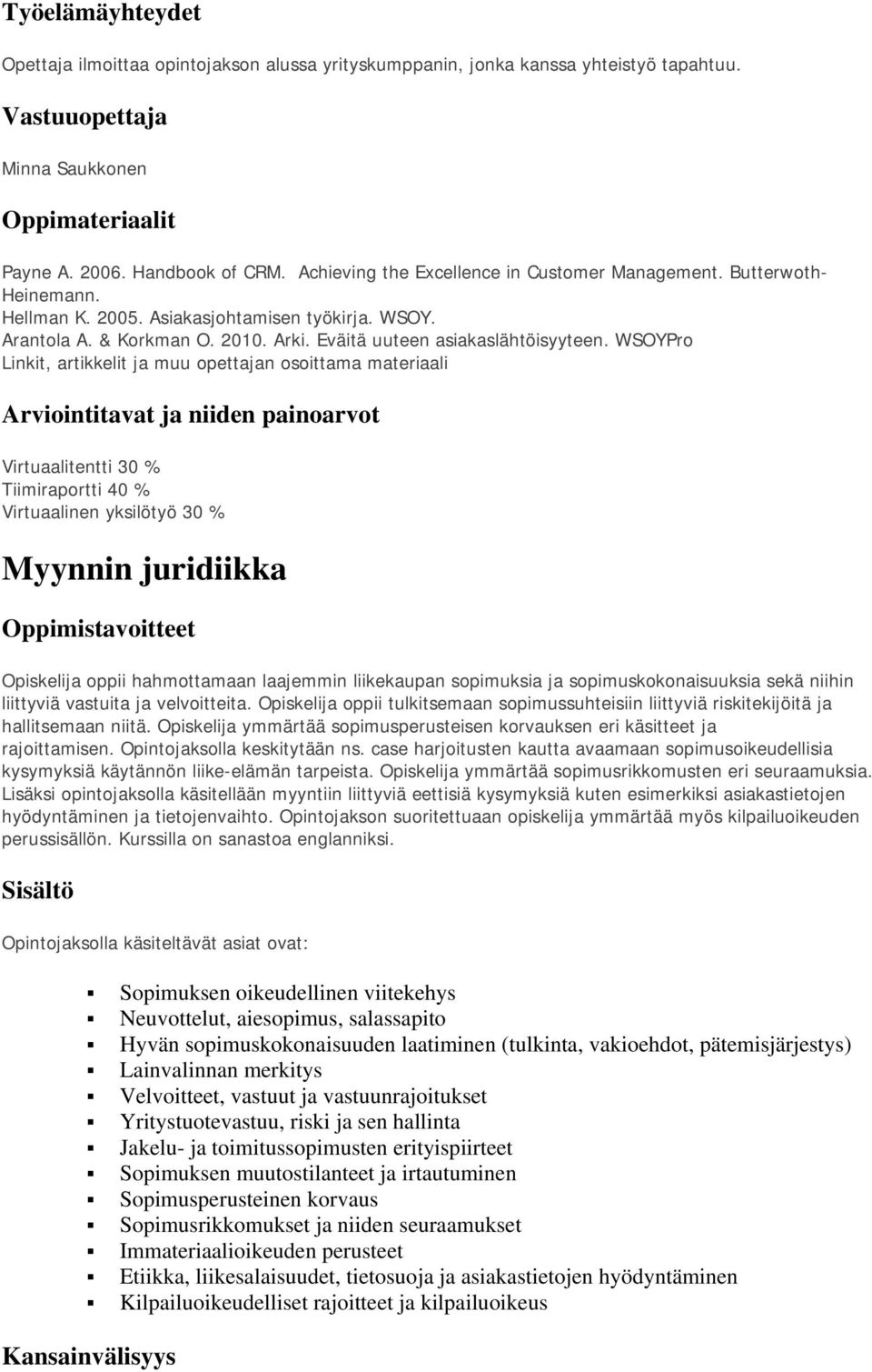 WSOYPro Linkit, artikkelit ja muu opettajan osoittama materiaali Arviointitavat ja niiden painoarvot Virtuaalitentti 30 % Tiimiraportti 40 % Virtuaalinen yksilötyö 30 % Myynnin juridiikka