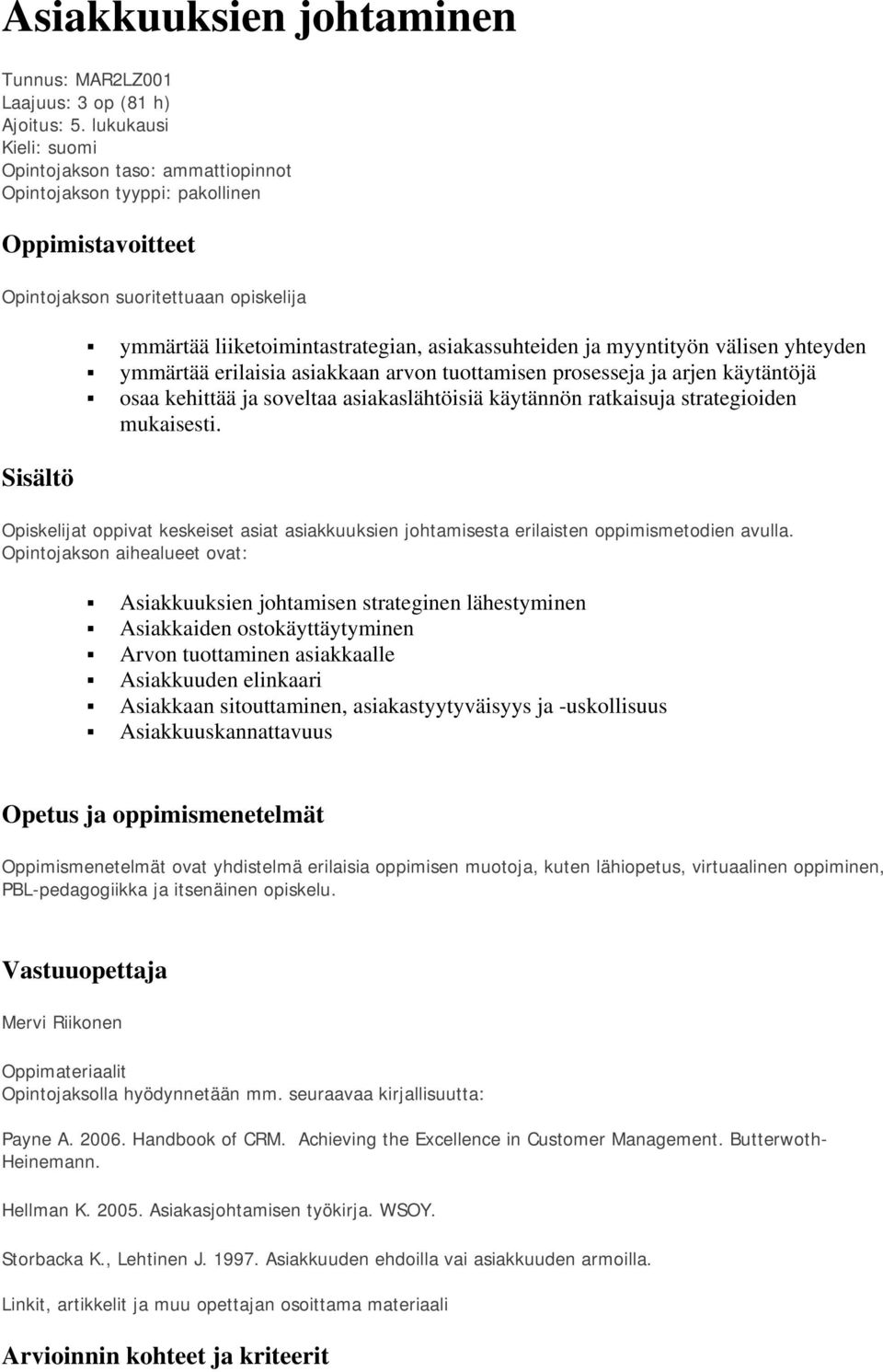 asiakassuhteiden ja myyntityön välisen yhteyden ymmärtää erilaisia asiakkaan arvon tuottamisen prosesseja ja arjen käytäntöjä osaa kehittää ja soveltaa asiakaslähtöisiä käytännön ratkaisuja