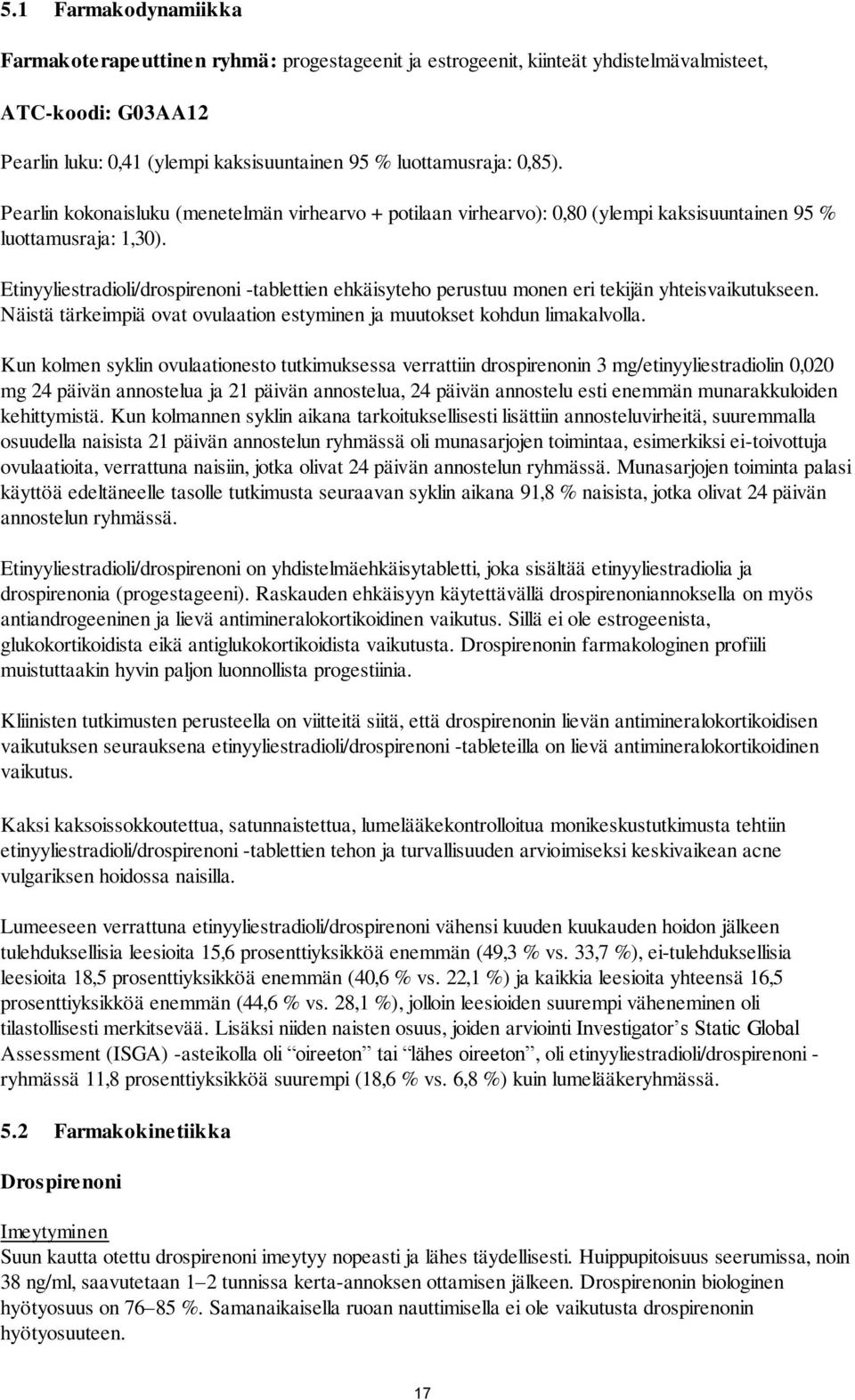 Etinyyliestradioli/drospirenoni -tablettien ehkäisyteho perustuu monen eri tekijän yhteisvaikutukseen. Näistä tärkeimpiä ovat ovulaation estyminen ja muutokset kohdun limakalvolla.