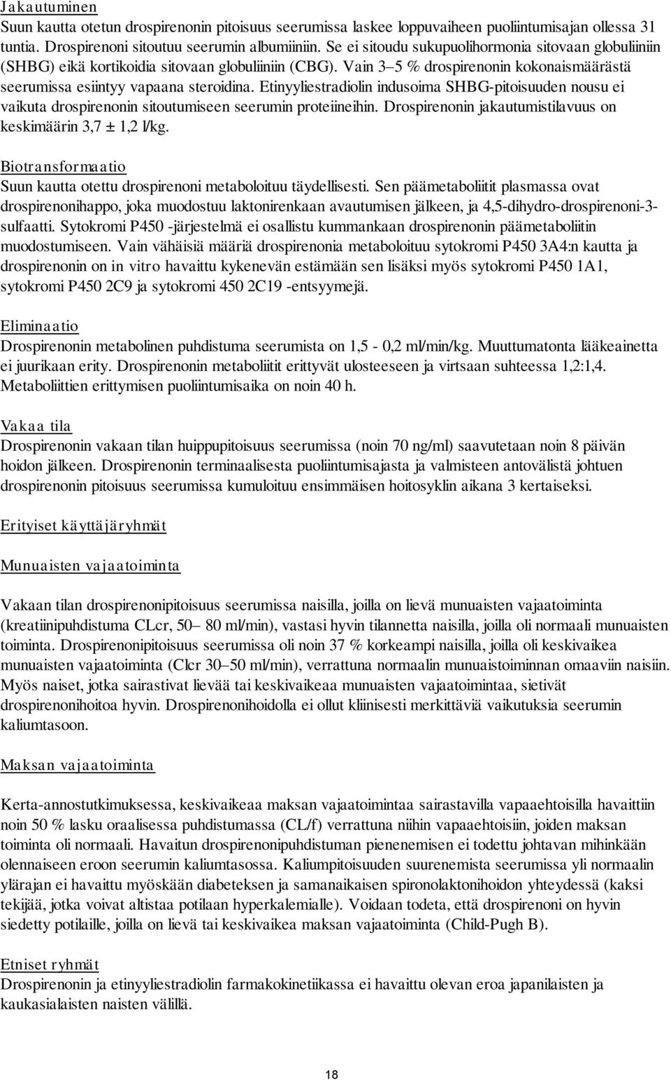 Etinyyliestradiolin indusoima SHBG-pitoisuuden nousu ei vaikuta drospirenonin sitoutumiseen seerumin proteiineihin. Drospirenonin jakautumistilavuus on keskimäärin 3,7 ± 1,2 l/kg.