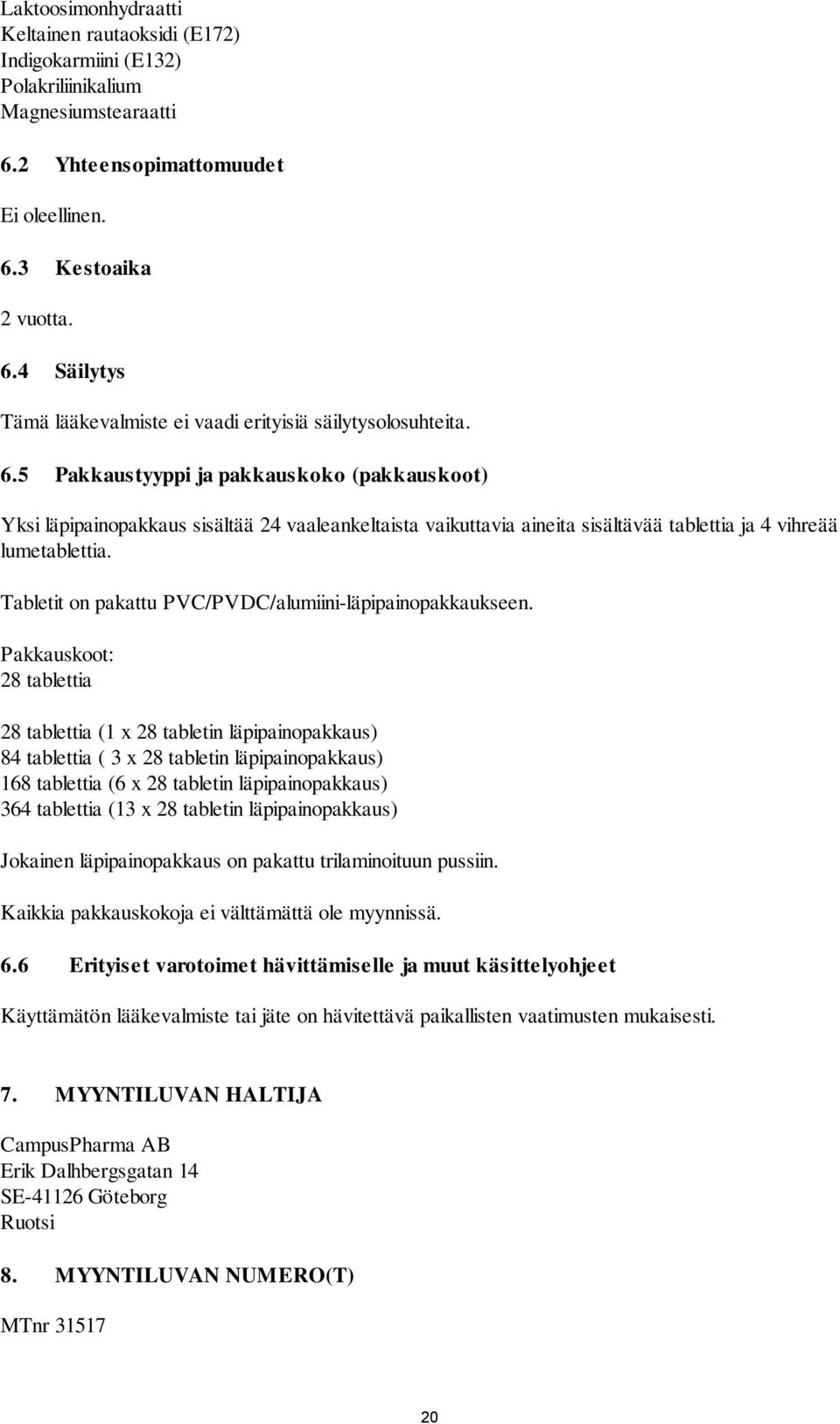 Tabletit on pakattu PVC/PVDC/alumiini-läpipainopakkaukseen.