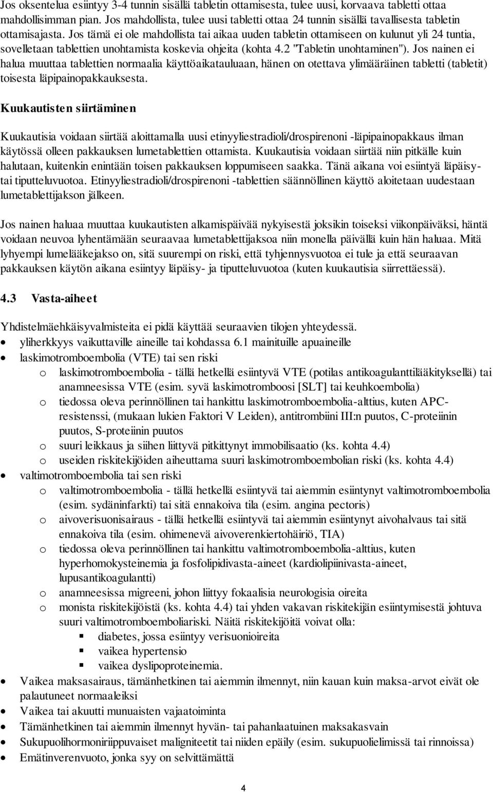 Jos tämä ei ole mahdollista tai aikaa uuden tabletin ottamiseen on kulunut yli 24 tuntia, sovelletaan tablettien unohtamista koskevia ohjeita (kohta 4.2 "Tabletin unohtaminen").