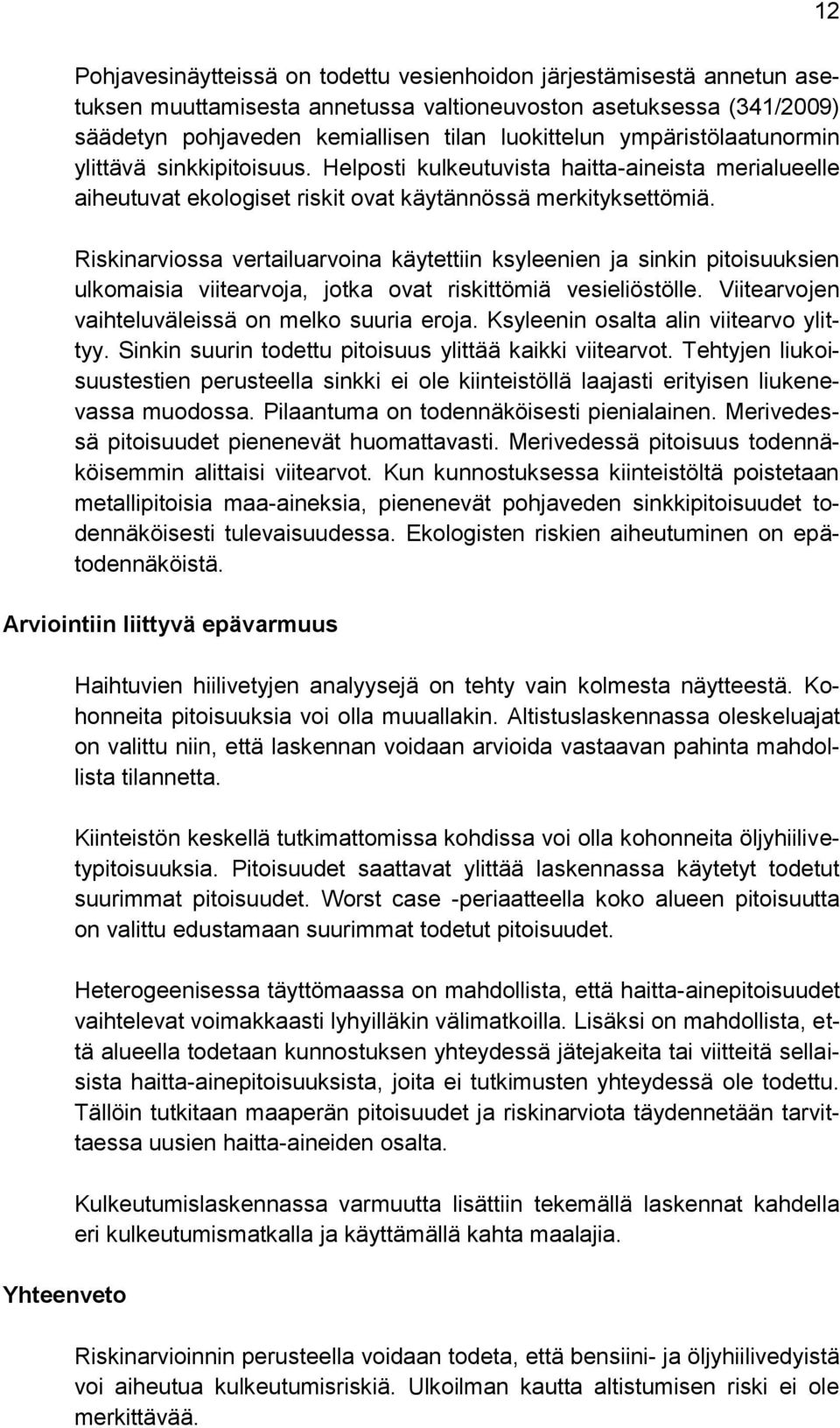 Riskinarviossa vertailuarvoina käytettiin ksyleenien ja sinkin pitoisuuksien ulkomaisia viitearvoja, jotka ovat riskittömiä vesieliöstölle. Viitearvojen vaihteluväleissä on melko suuria eroja.